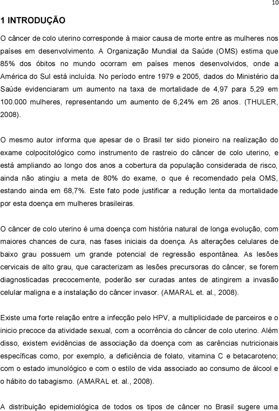 No período entre 1979 e 2005, dados do Ministério da Saúde evidenciaram um aumento na taxa de mortalidade de 4,97 para 5,29 em 100.000 mulheres, representando um aumento de 6,24% em 26 anos.