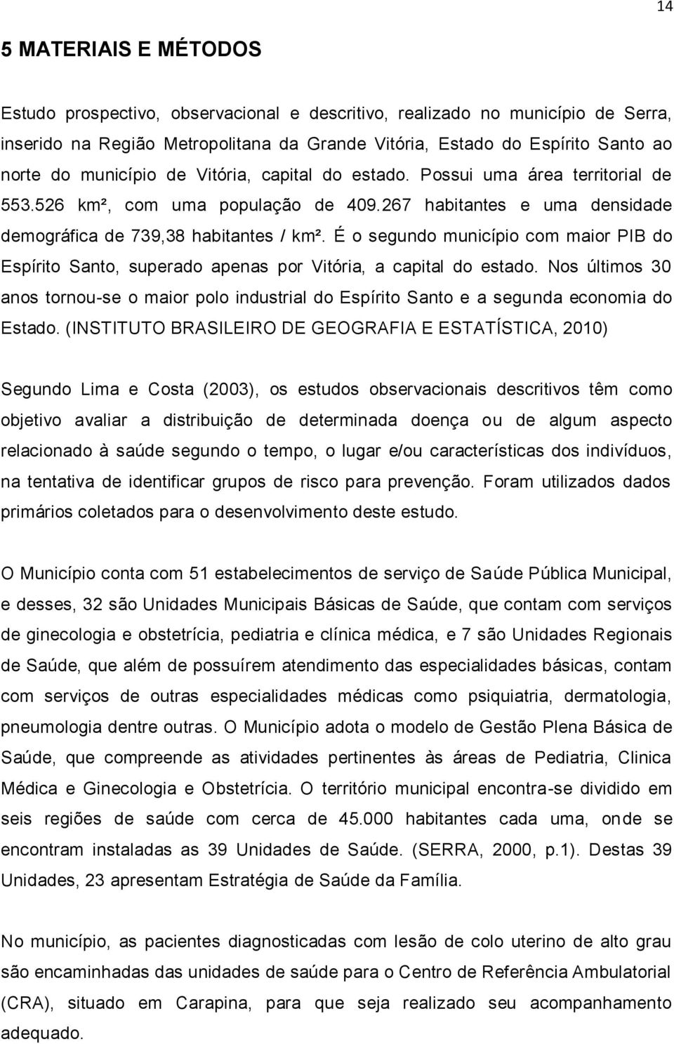 É o segundo município com maior PIB do Espírito Santo, superado apenas por Vitória, a capital do estado.