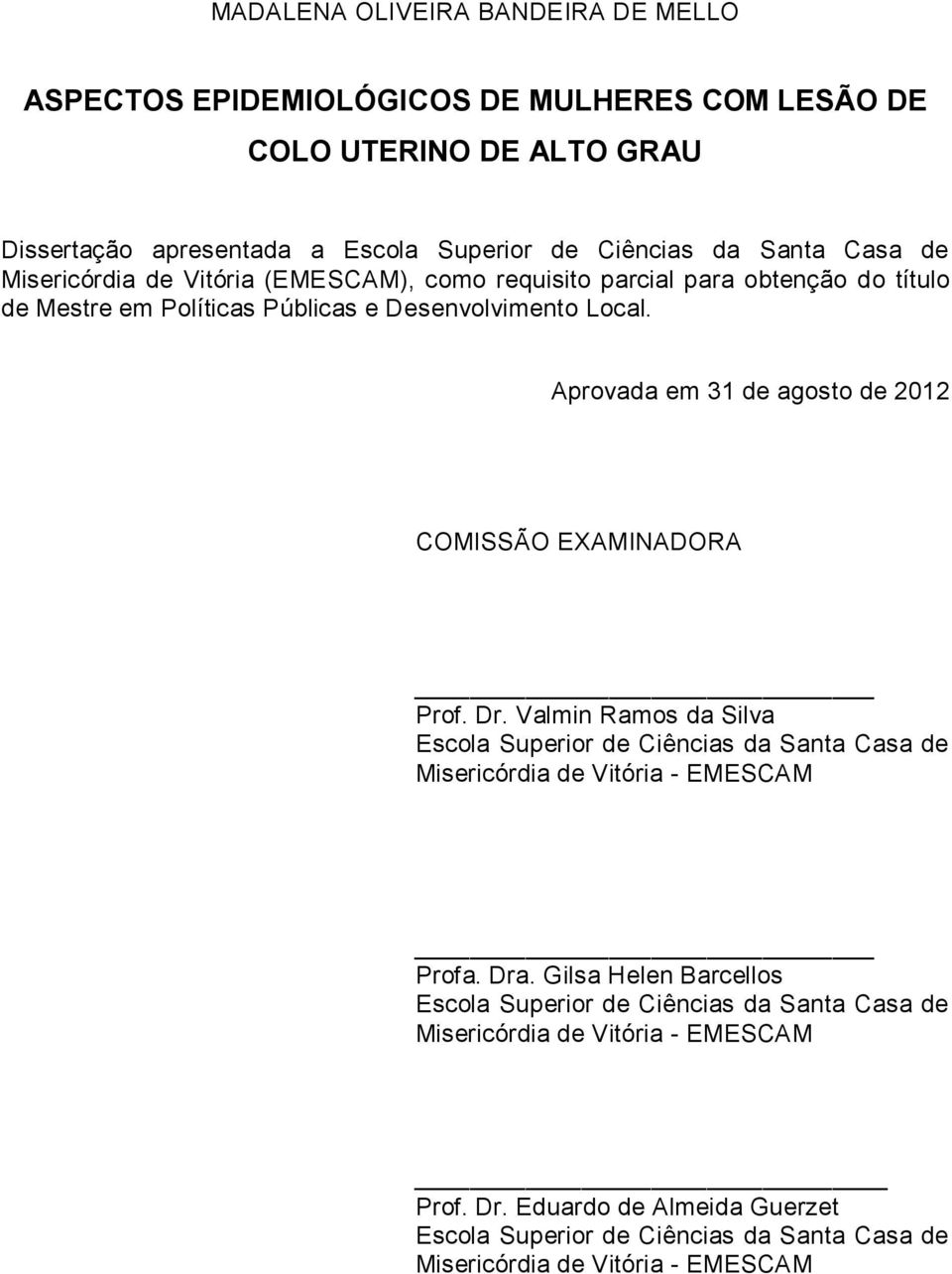 Aprovada em 31 de agosto de 2012 COMISSÃO EXAMINADORA Prof. Dr. Valmin Ramos da Silva Escola Superior de Ciências da Santa Casa de Misericórdia de Vitória - EMESCAM Profa. Dra.