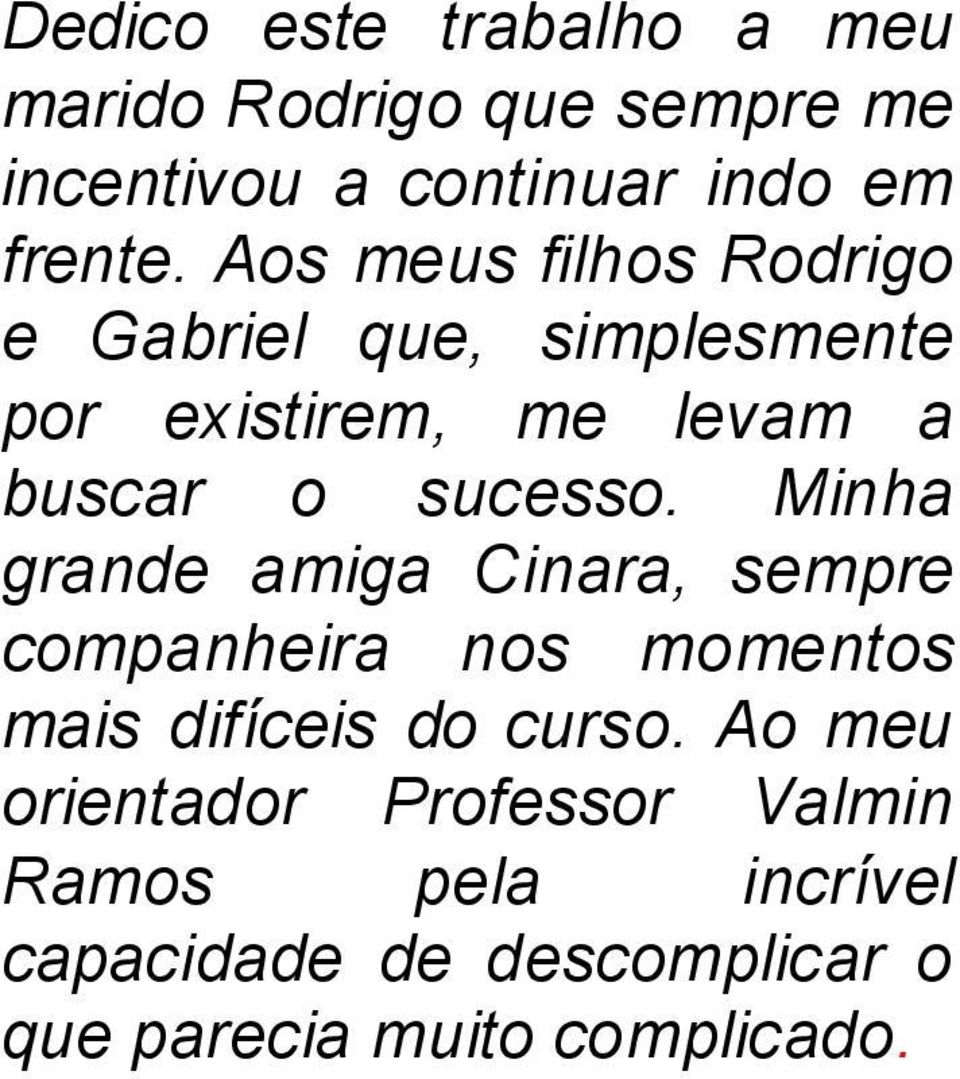 Minha grande amiga Cinara, sempre companheira nos momentos mais difíceis do curso.