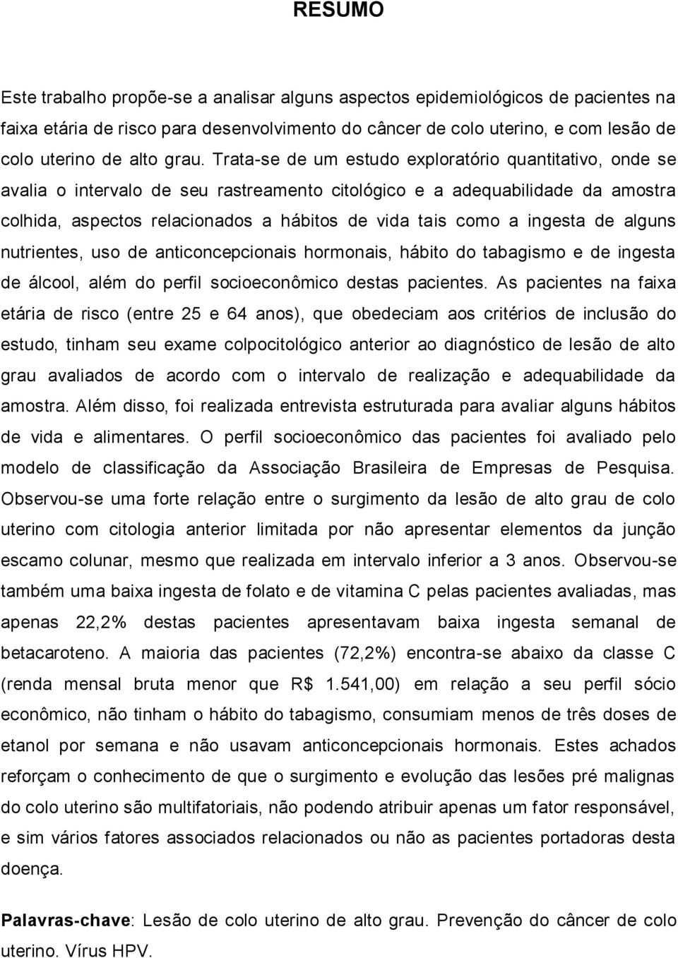 como a ingesta de alguns nutrientes, uso de anticoncepcionais hormonais, hábito do tabagismo e de ingesta de álcool, além do perfil socioeconômico destas pacientes.