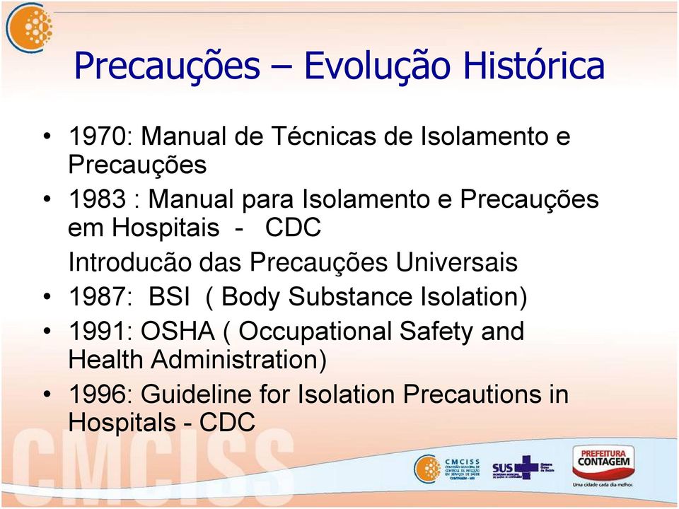 Precauções Universais 1987: BSI ( Body Substance Isolation) 1991: OSHA (