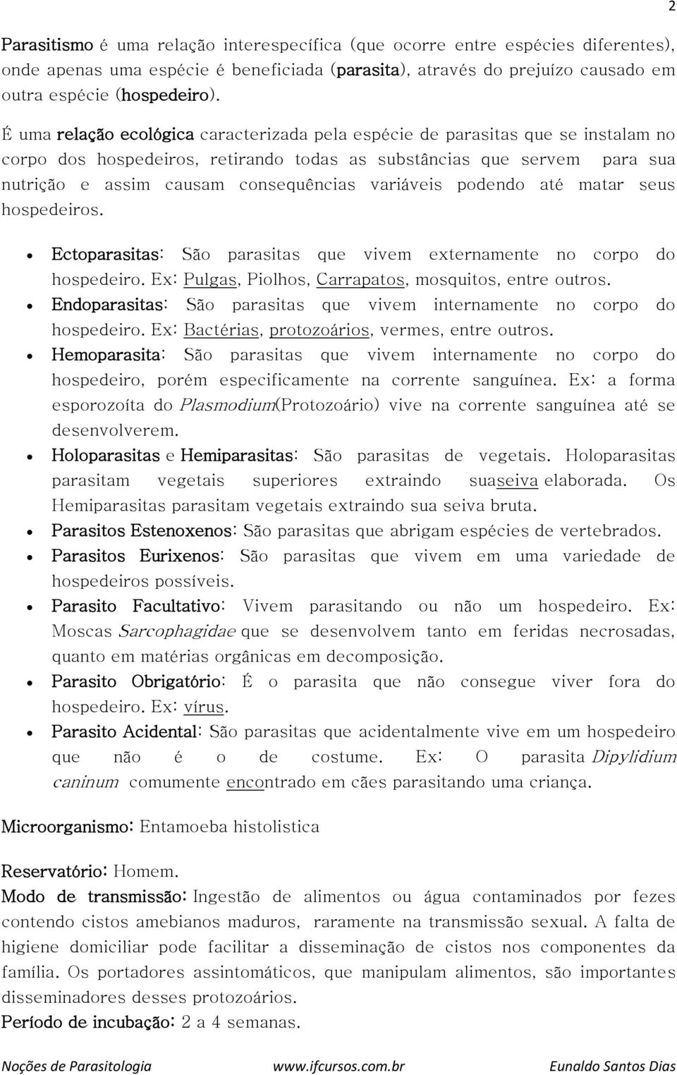 variáveis podendo até matar seus hospedeiros. Ectoparasitas: São parasitas que vivem externamente no corpo do hospedeiro. Ex: Pulgas, Piolhos, Carrapatos, mosquitos, entre outros.