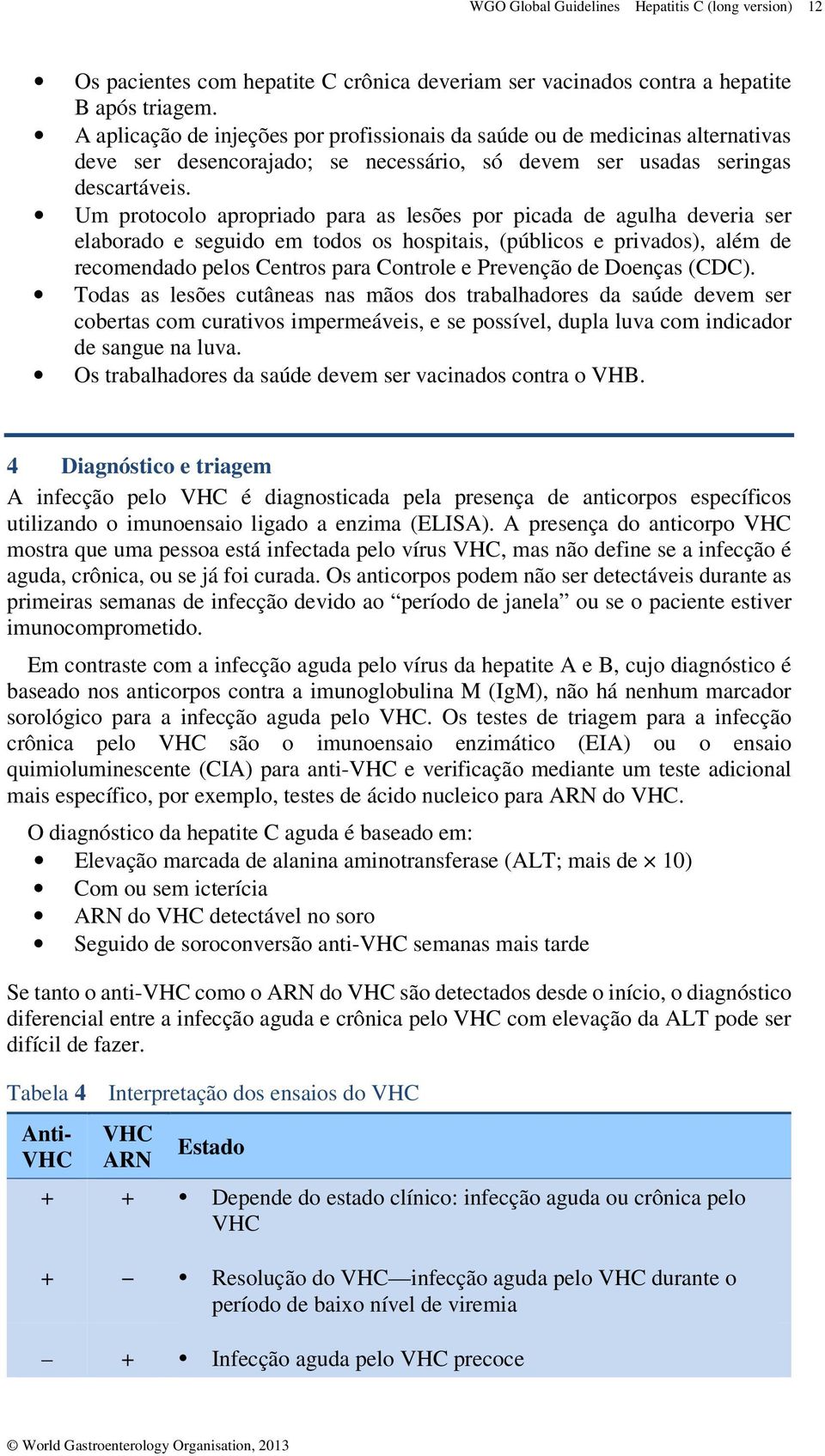 Um protocolo apropriado para as lesões por picada de agulha deveria ser elaborado e seguido em todos os hospitais, (públicos e privados), além de recomendado pelos Centros para Controle e Prevenção