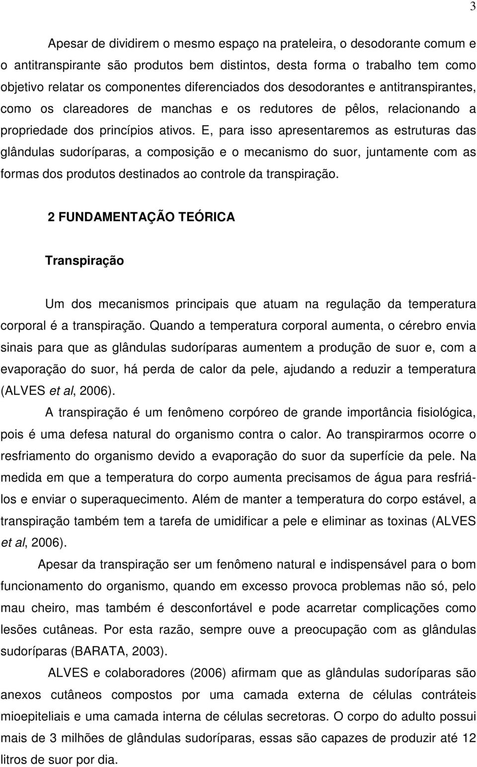 E, para isso apresentaremos as estruturas das glândulas sudoríparas, a composição e o mecanismo do suor, juntamente com as formas dos produtos destinados ao controle da transpiração.