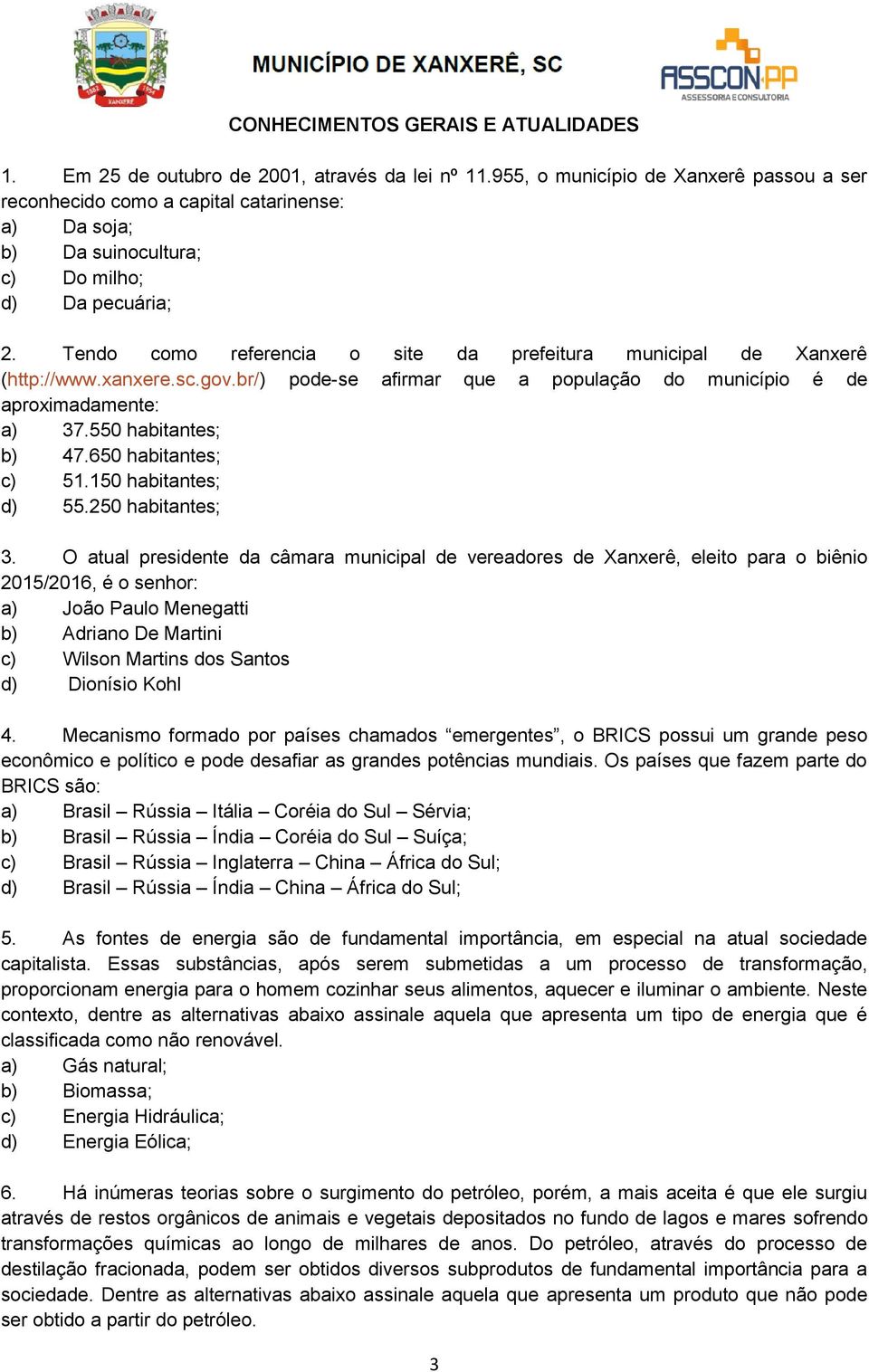 Tendo como referencia o site da prefeitura municipal de Xanxerê (http://www.xanxere.sc.gov.br/) pode-se afirmar que a população do município é de aproximadamente: a) 37.550 habitantes; b) 47.