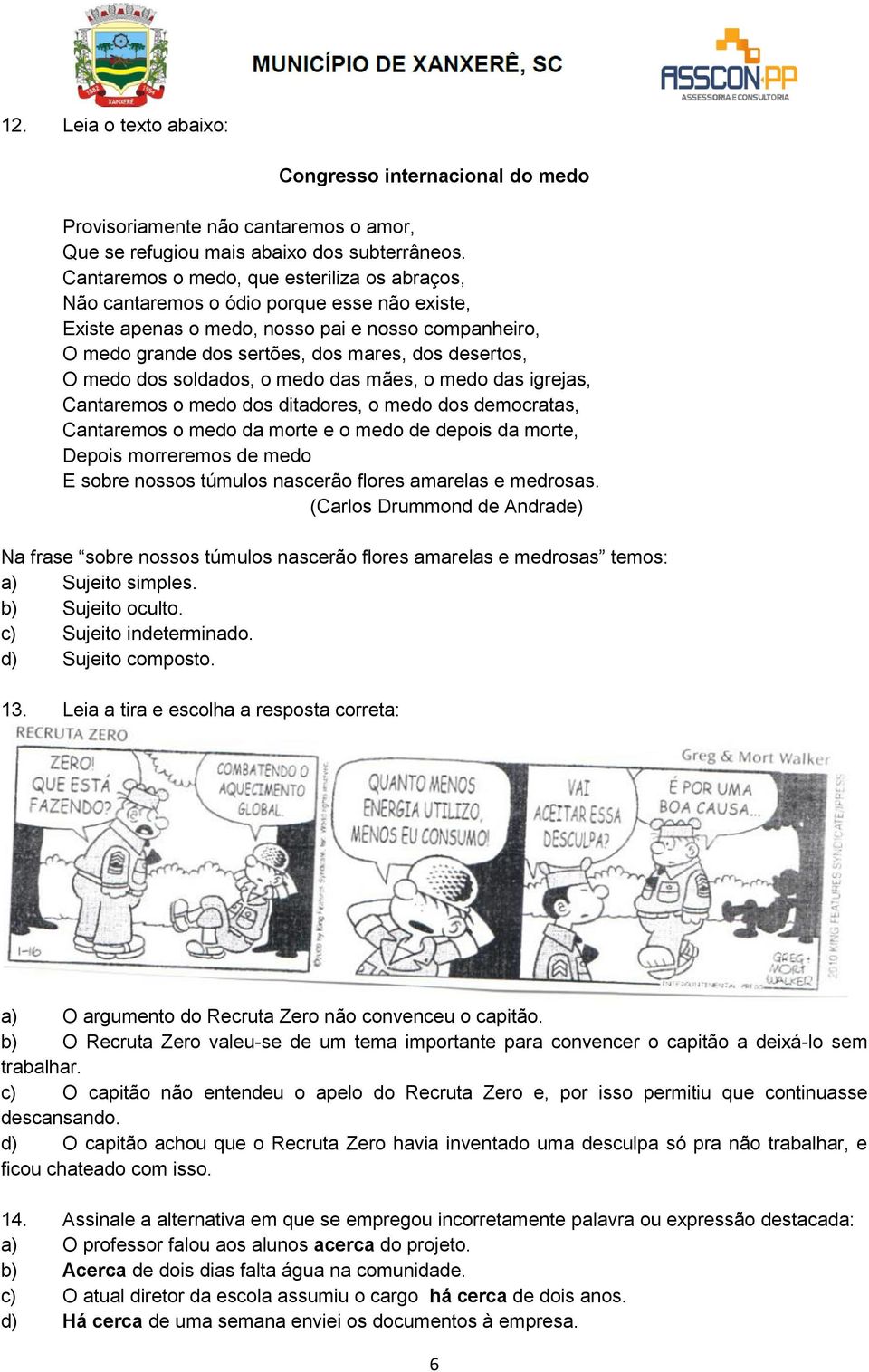 medo dos soldados, o medo das mães, o medo das igrejas, Cantaremos o medo dos ditadores, o medo dos democratas, Cantaremos o medo da morte e o medo de depois da morte, Depois morreremos de medo E