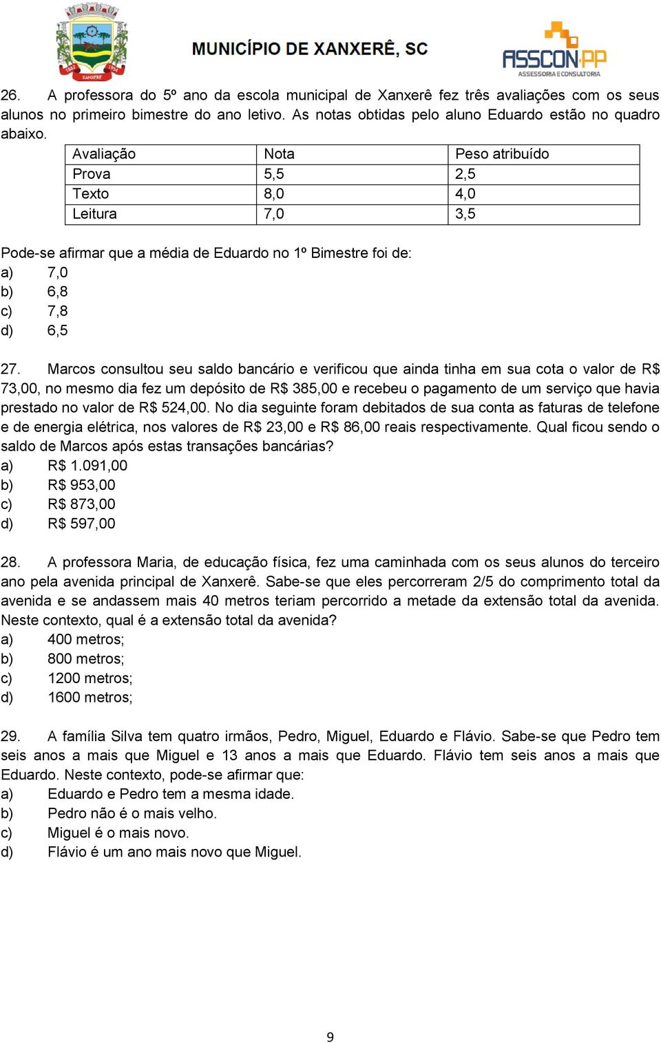 Marcos consultou seu saldo bancário e verificou que ainda tinha em sua cota o valor de R$ 73,00, no mesmo dia fez um depósito de R$ 385,00 e recebeu o pagamento de um serviço que havia prestado no