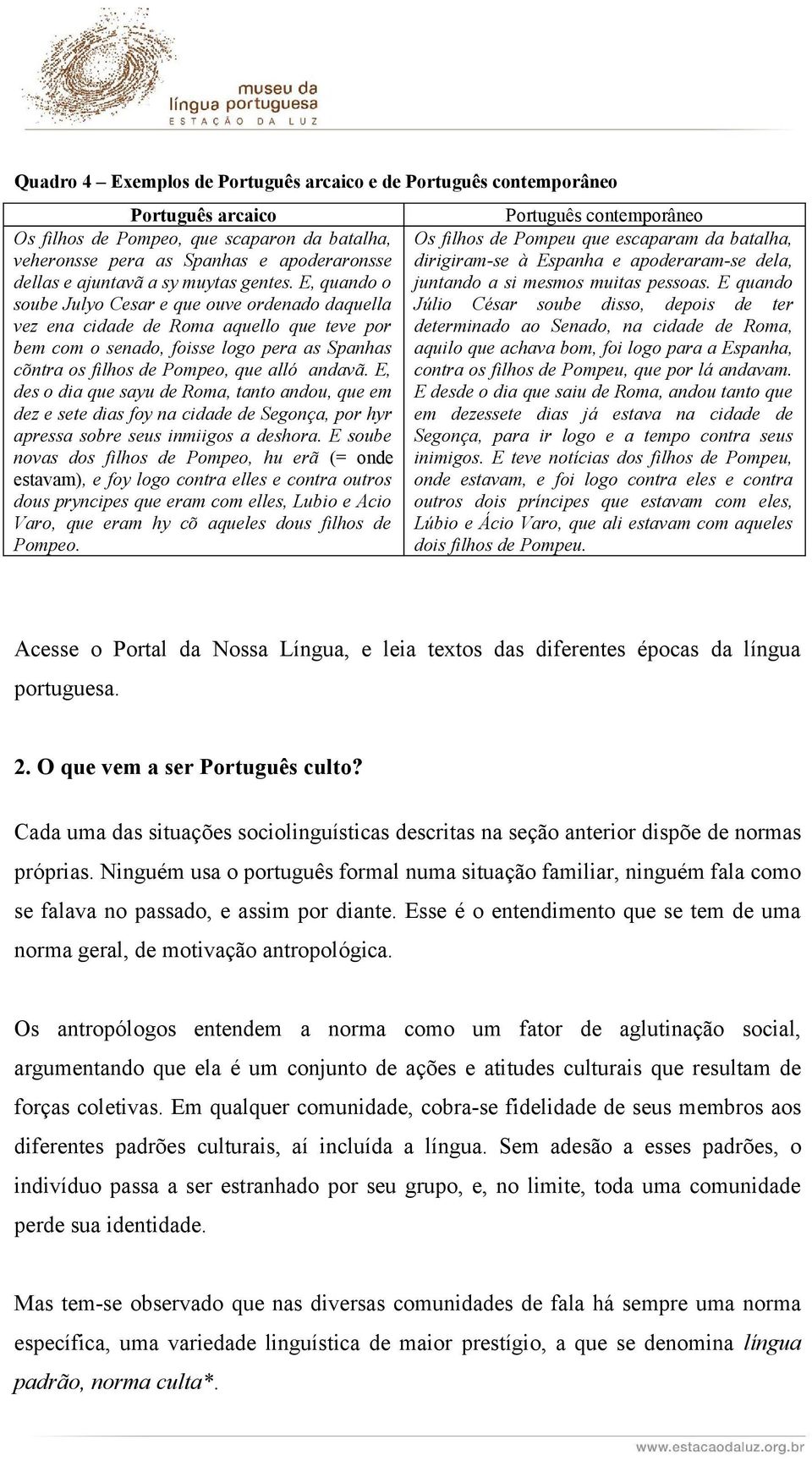 E, quando o soube Julyo Cesar e que ouve ordenado daquella vez ena cidade de Roma aquello que teve por bem com o senado, foisse logo pera as Spanhas cõntra os filhos de Pompeo, que alló andavã.