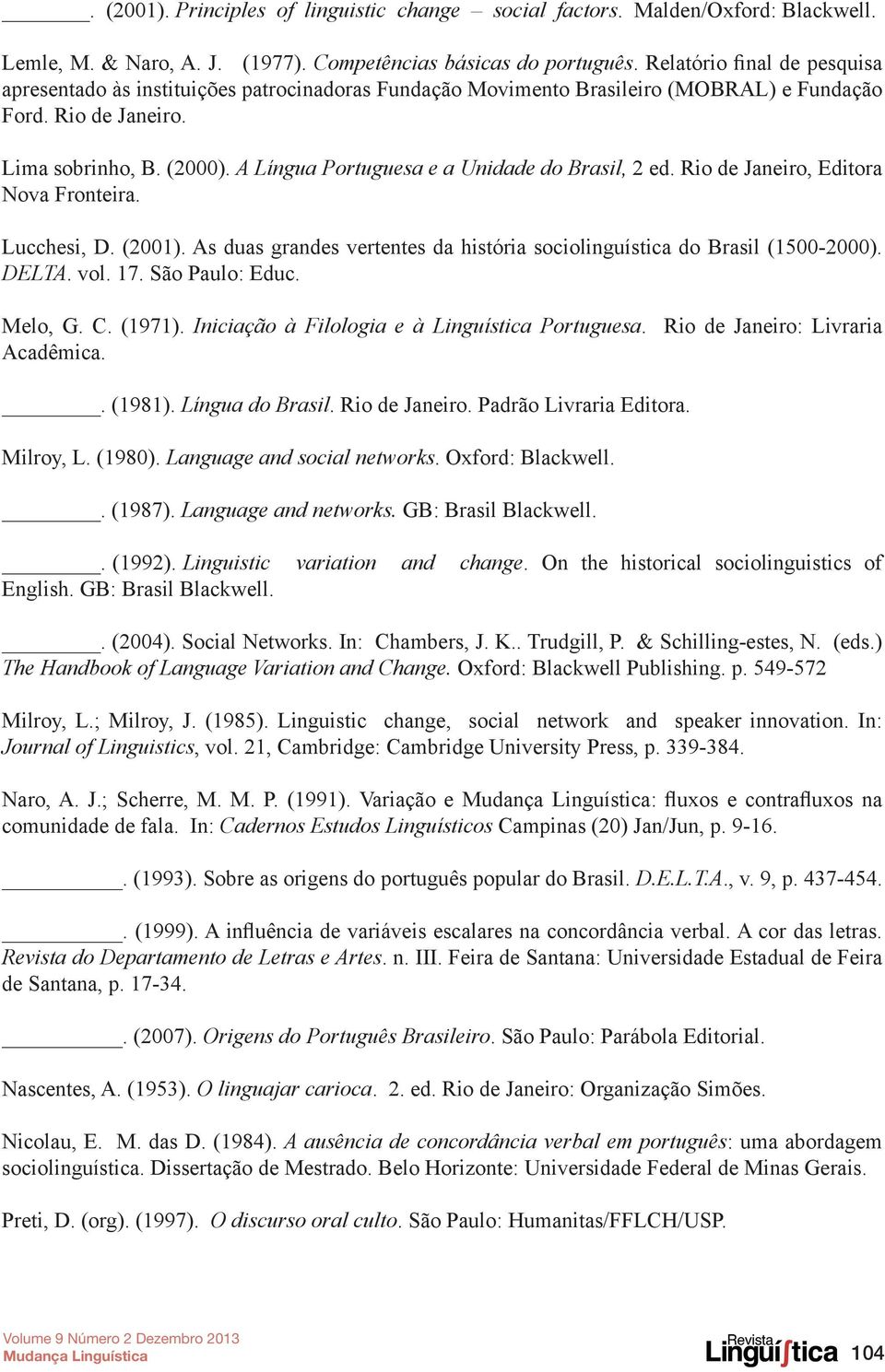 A Língua Portuguesa e a Unidade do Brasil, 2 ed. Rio de Janeiro, Editora Nova Fronteira. Lucchesi, D. (2001). As duas grandes vertentes da história sociolinguística do Brasil (1500-2000). DELTA. vol.