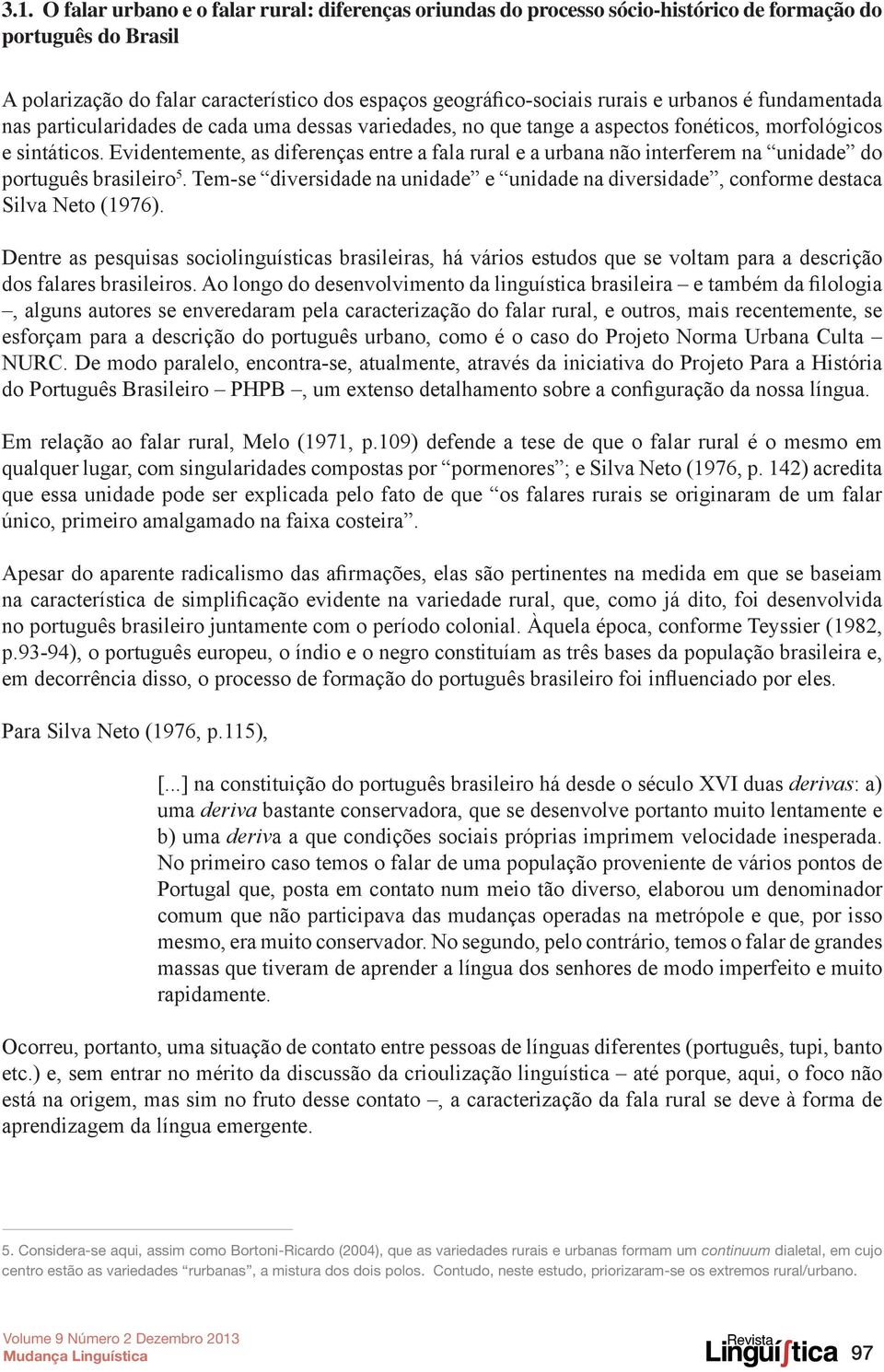 Evidentemente, as diferenças entre a fala rural e a urbana não interferem na unidade do português brasileiro 5.