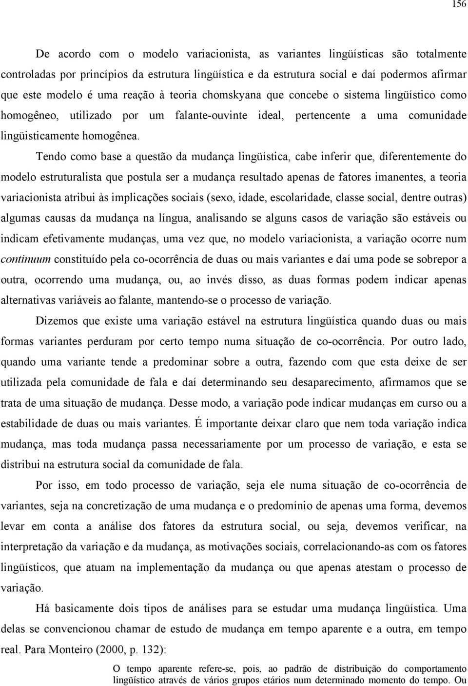 Tendo como base a questão da mudança lingüística, cabe inferir que, diferentemente do modelo estruturalista que postula ser a mudança resultado apenas de fatores imanentes, a teoria variacionista