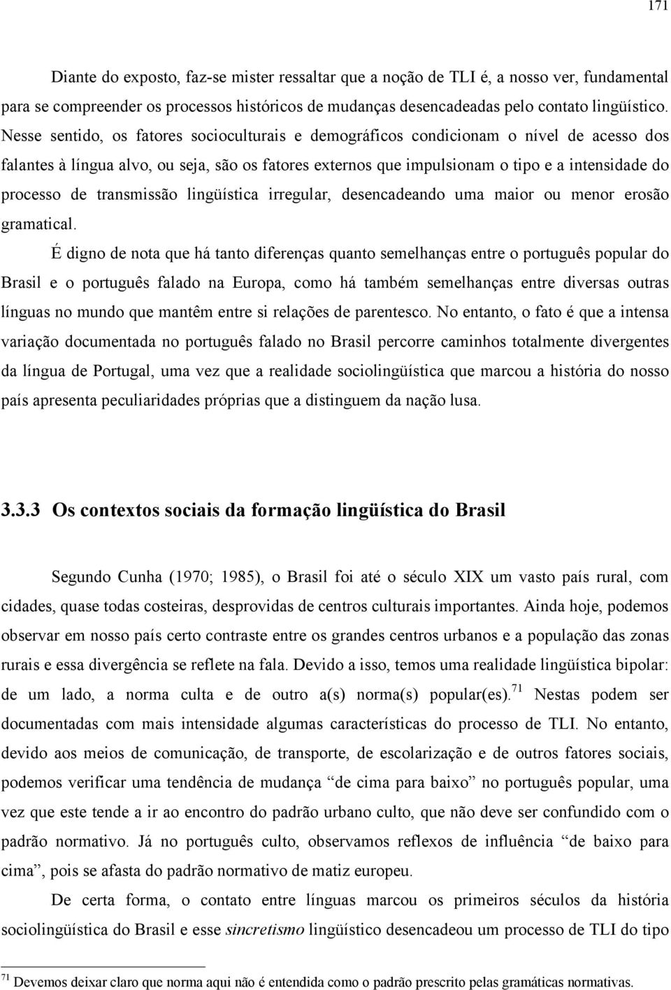 de transmissão lingüística irregular, desencadeando uma maior ou menor erosão gramatical.