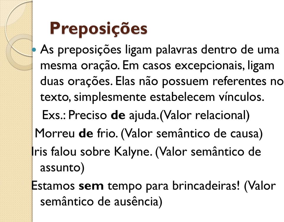 Elas não possuem referentes no texto, simplesmente estabelecem vínculos. Exs.: Preciso de ajuda.