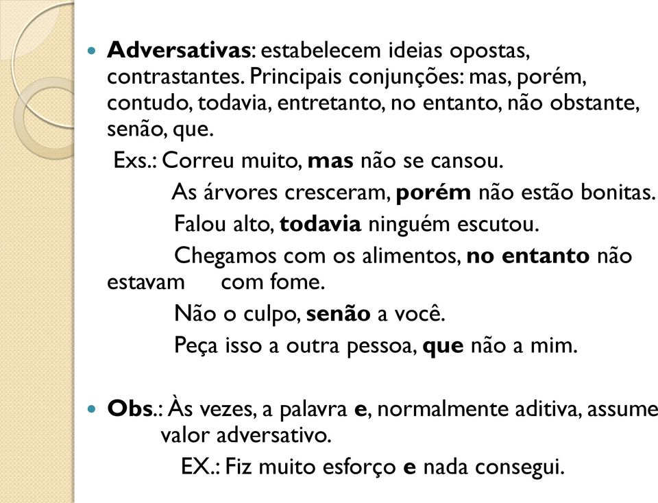 : Correu muito, mas não se cansou. As árvores cresceram, porém não estão bonitas. Falou alto, todavia ninguém escutou.