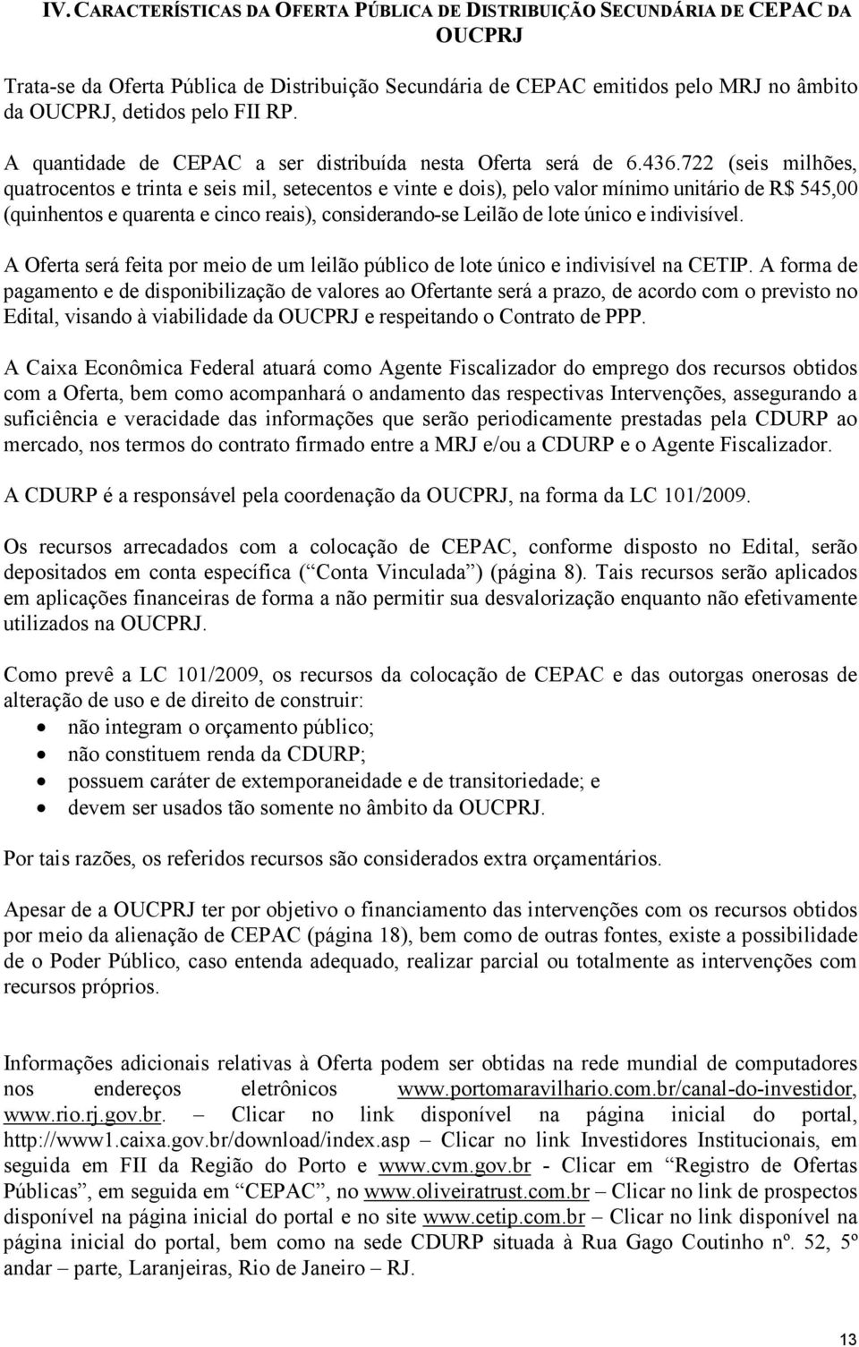 722 (seis milhões, quatrocentos e trinta e seis mil, setecentos e vinte e dois), pelo valor mínimo unitário de R$ 545,00 (quinhentos e quarenta e cinco reais), considerando-se Leilão de lote único e