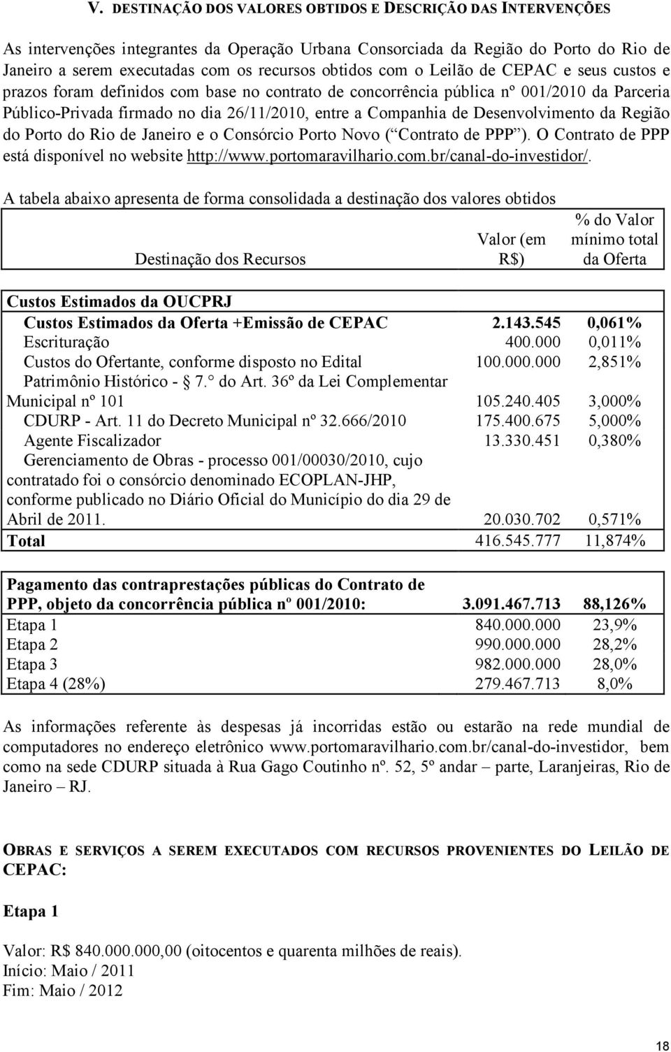 de Desenvolvimento da Região do Porto do Rio de Janeiro e o Consórcio Porto Novo ( Contrato de PPP ). O Contrato de PPP está disponível no website http://www.portomaravilhario.com.