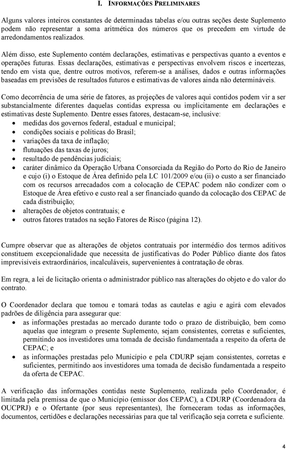 Essas declarações, estimativas e perspectivas envolvem riscos e incertezas, tendo em vista que, dentre outros motivos, referem-se a análises, dados e outras informações baseadas em previsões de