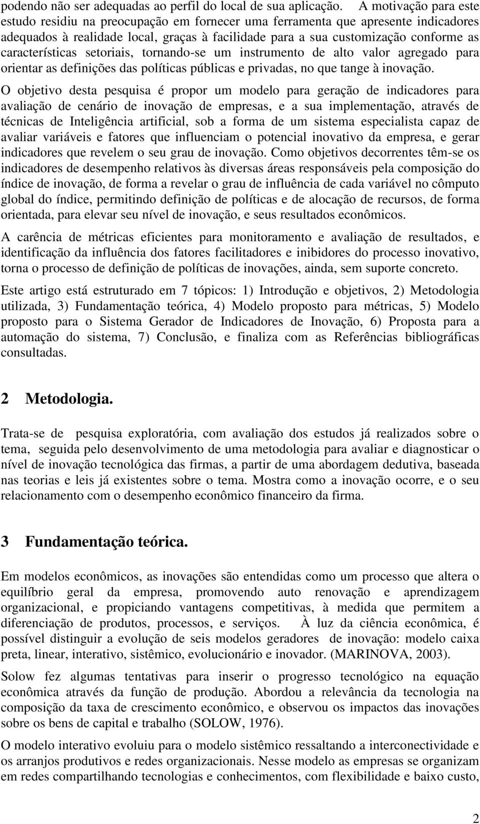 características setoriais, tornando-se um instrumento de alto valor agregado para orientar as definições das políticas públicas e privadas, no que tange à inovação.