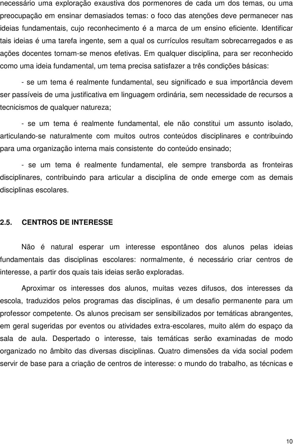 Em qualquer disciplina, para ser reconhecido como uma ideia fundamental, um tema precisa satisfazer a três condições básicas: - se um tema é realmente fundamental, seu significado e sua importância