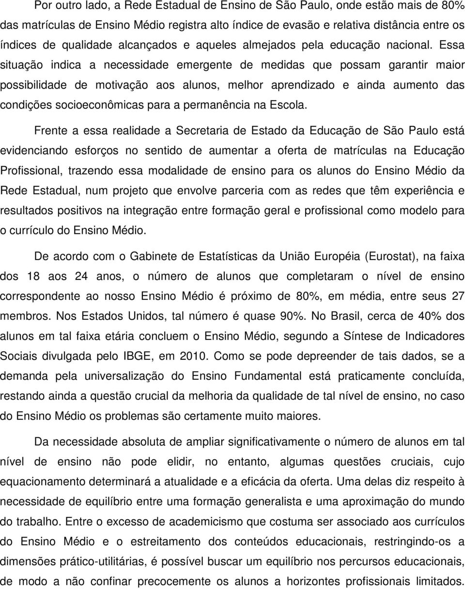 Essa situação indica a necessidade emergente de medidas que possam garantir maior possibilidade de motivação aos alunos, melhor aprendizado e ainda aumento das condições socioeconômicas para a