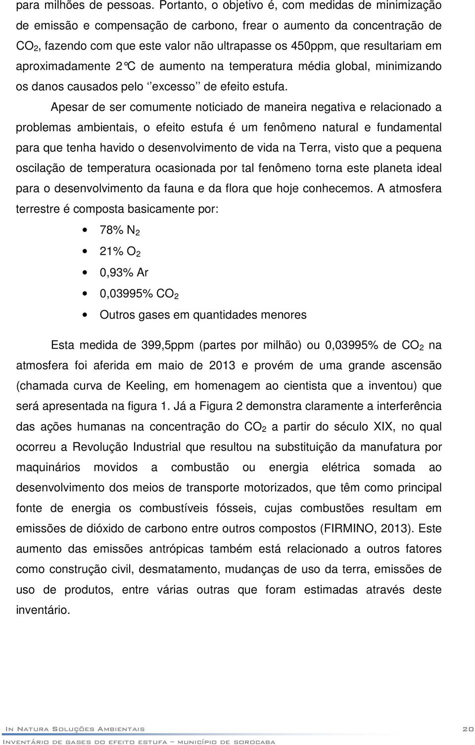 em aproximadamente 2 C de aumento na temperatura média global, minimizando os danos causados pelo excesso de efeito estufa.