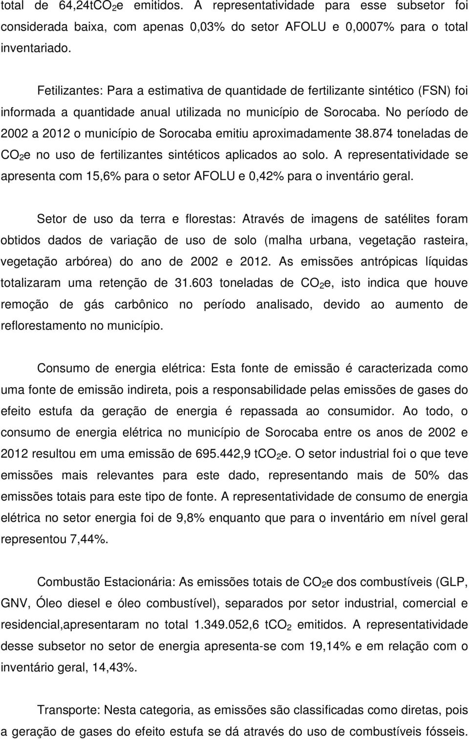 No período de 2002 a 2012 o município de Sorocaba emitiu aproximadamente 38.874 toneladas de CO 2 e no uso de fertilizantes sintéticos aplicados ao solo.