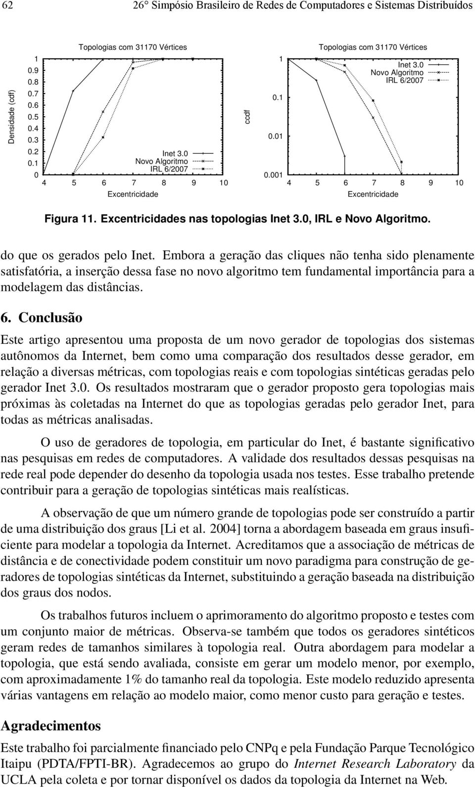 Embora a geração das cliques não tenha sido plenamente satisfatória, a inserção dessa fase no novo algoritmo tem fundamental importância para a modelagem das distâncias. 6.