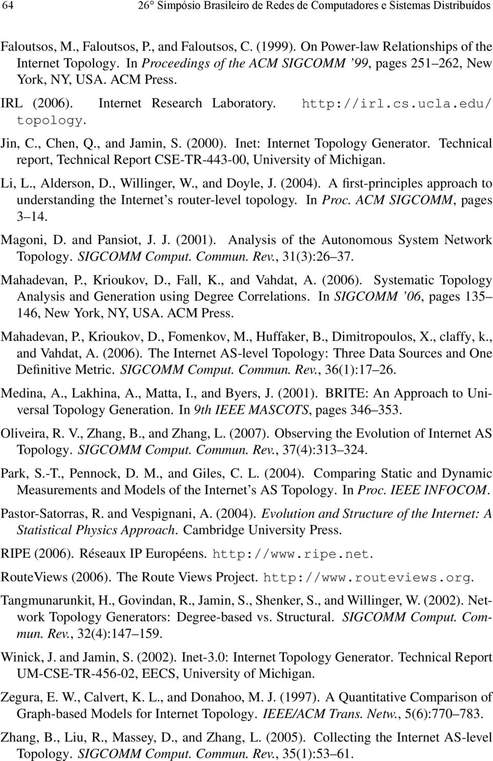 Inet: Internet Topology Generator. Technical report, Technical Report CSE-TR-443-, University of Michigan. Li, L., Alderson, D., Willinger, W., and Doyle, J. (24).