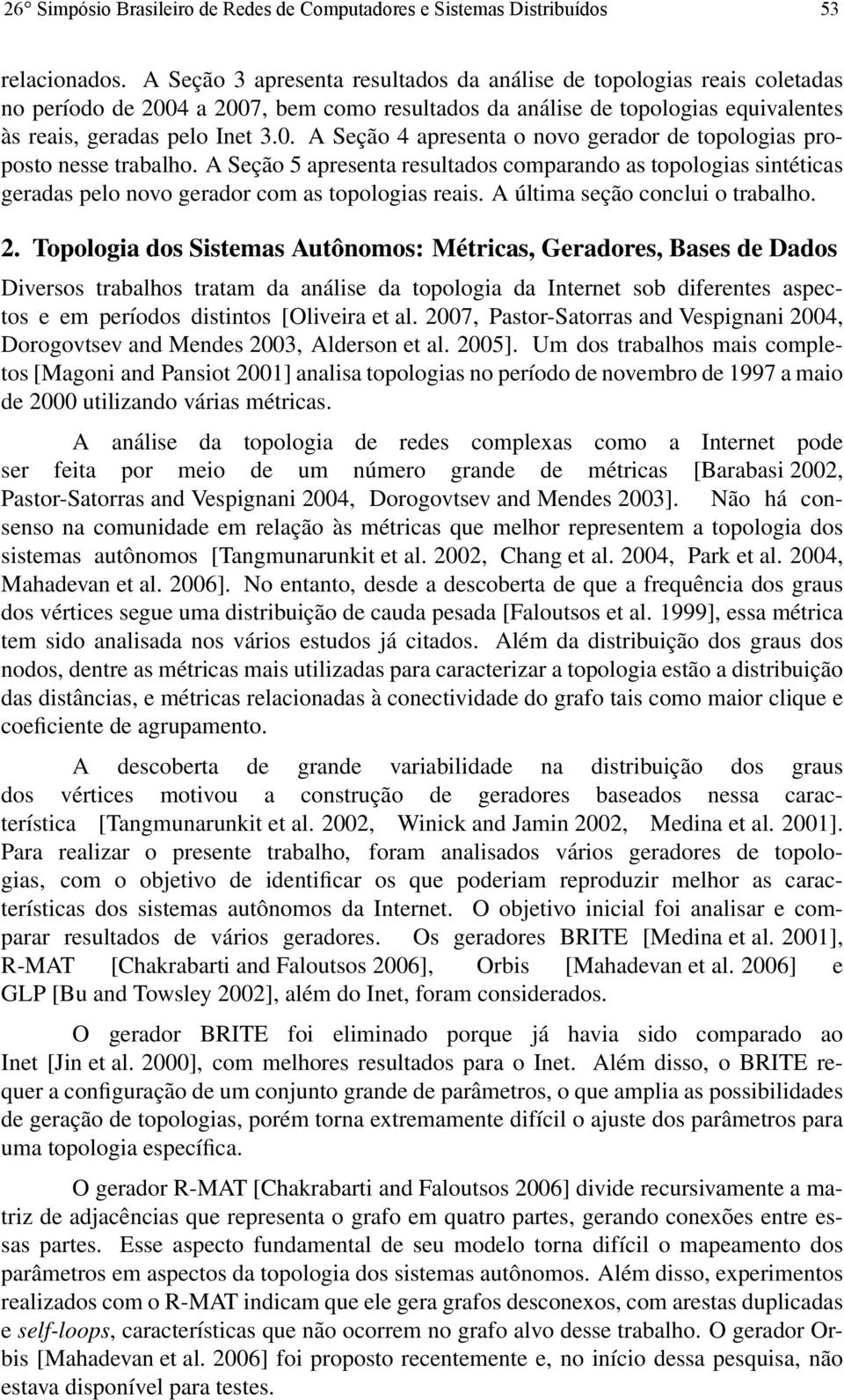 A Seção 4 apresenta o novo gerador de topologias proposto nesse trabalho. A Seção 5 apresenta resultados comparando as topologias sintéticas geradas pelo novo gerador com as topologias reais.