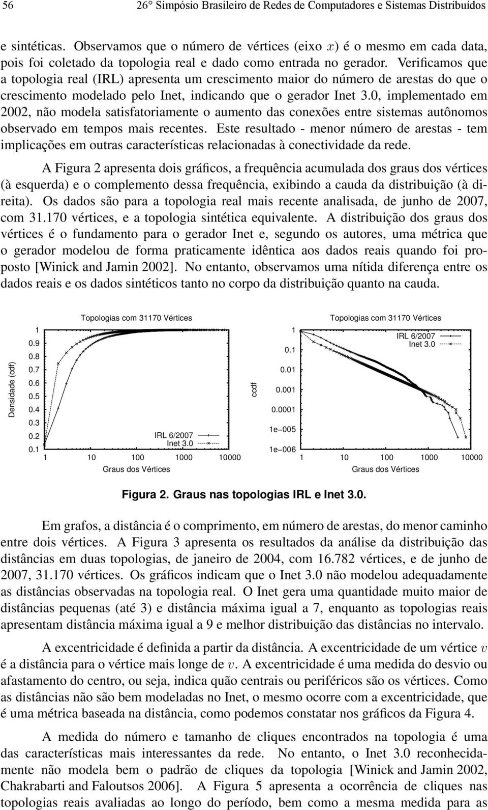 Verificamos que a topologia real (IRL) apresenta um crescimento maior do número de arestas do que o crescimento modelado pelo Inet, indicando que o gerador, implementado em 22, não modela