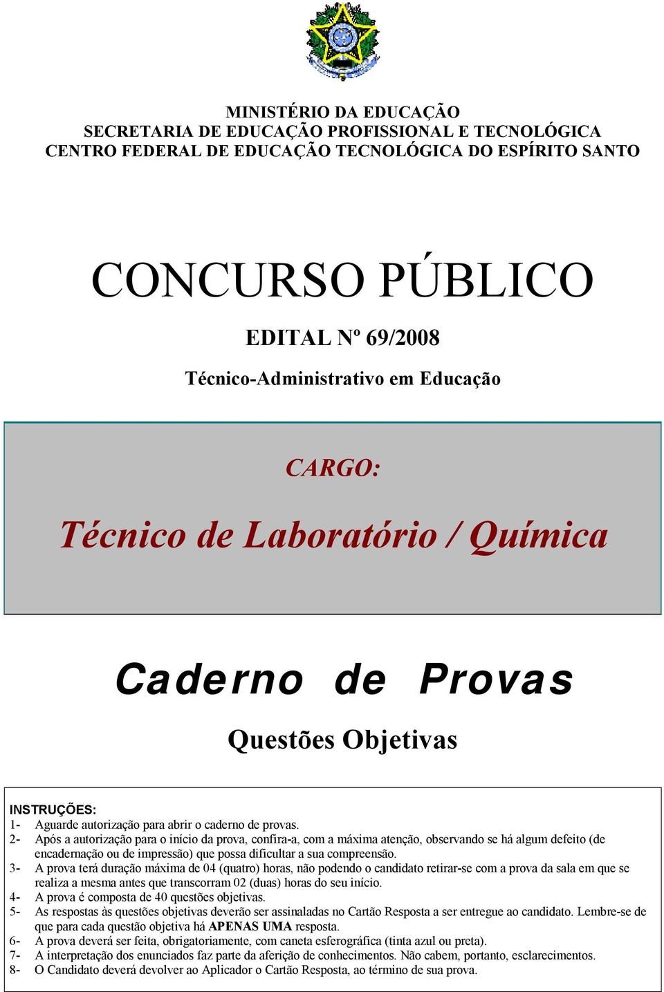 2- Após a autorização para o início da prova, confira-a, com a máxima atenção, observando se há algum defeito (de encadernação ou de impressão) que possa dificultar a sua compreensão.