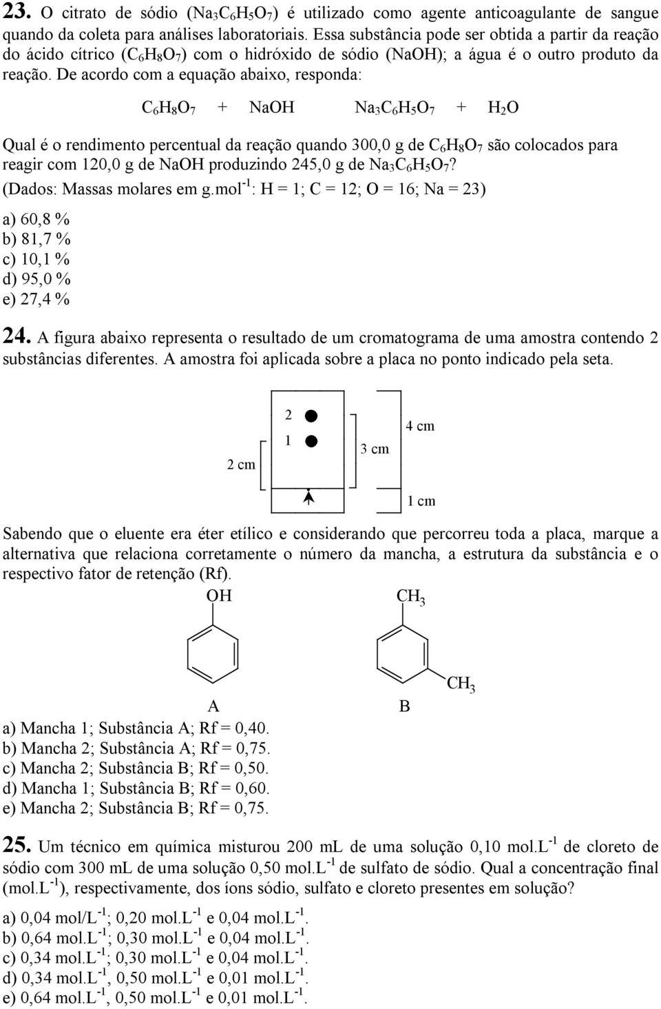 De acordo com a equação abaixo, responda: C 6 H 8 O 7 + NaOH Na 3 C 6 H 5 O 7 + H 2 O Qual é o rendimento percentual da reação quando 300,0 g de C 6 H 8 O 7 são colocados para reagir com 120,0 g de