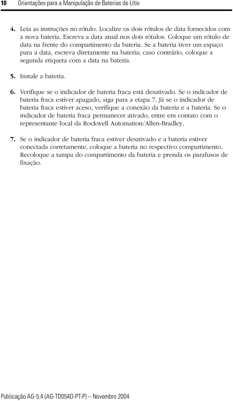 Se a bateria tiver um espaço para a data, escreva diretamente na bateria; caso contrário, coloque a segunda etiqueta com a data na bateria. 5. Instale a bateria. 6.