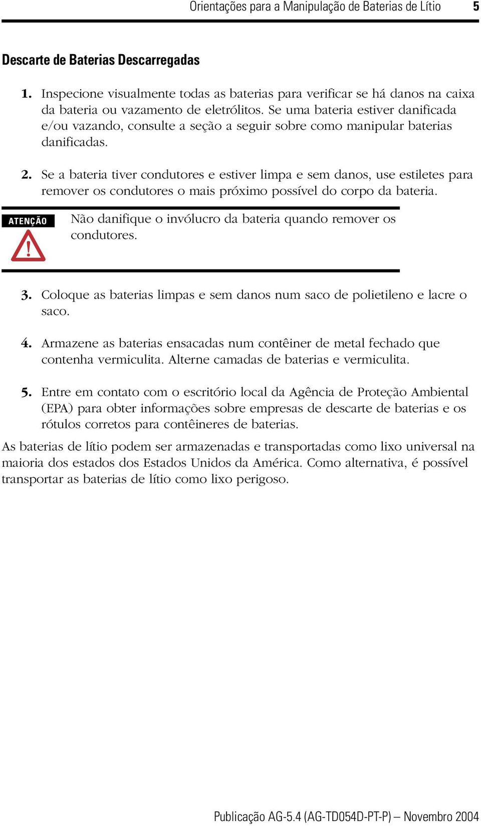 Se uma bateria estiver danificada e/ou vazando, consulte a seção a seguir sobre como manipular baterias danificadas. 2.