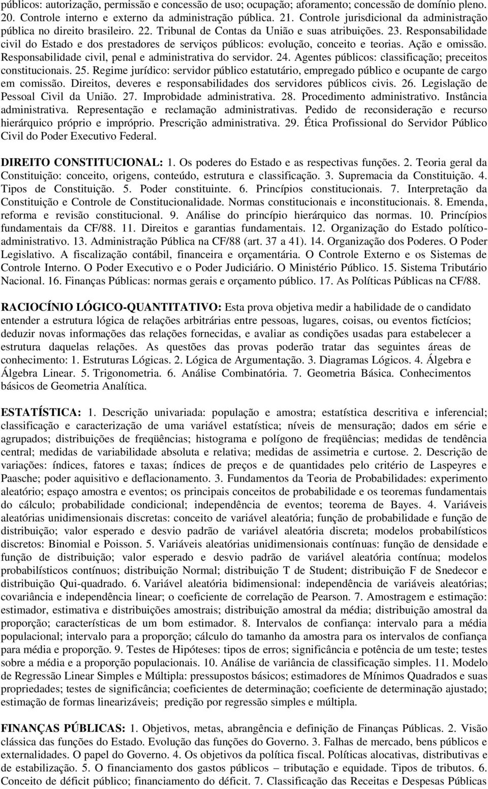 Responsabilidade civil do Estado e dos prestadores de serviços públicos: evolução, conceito e teorias. Ação e omissão. Responsabilidade civil, penal e administrativa do servidor. 24.