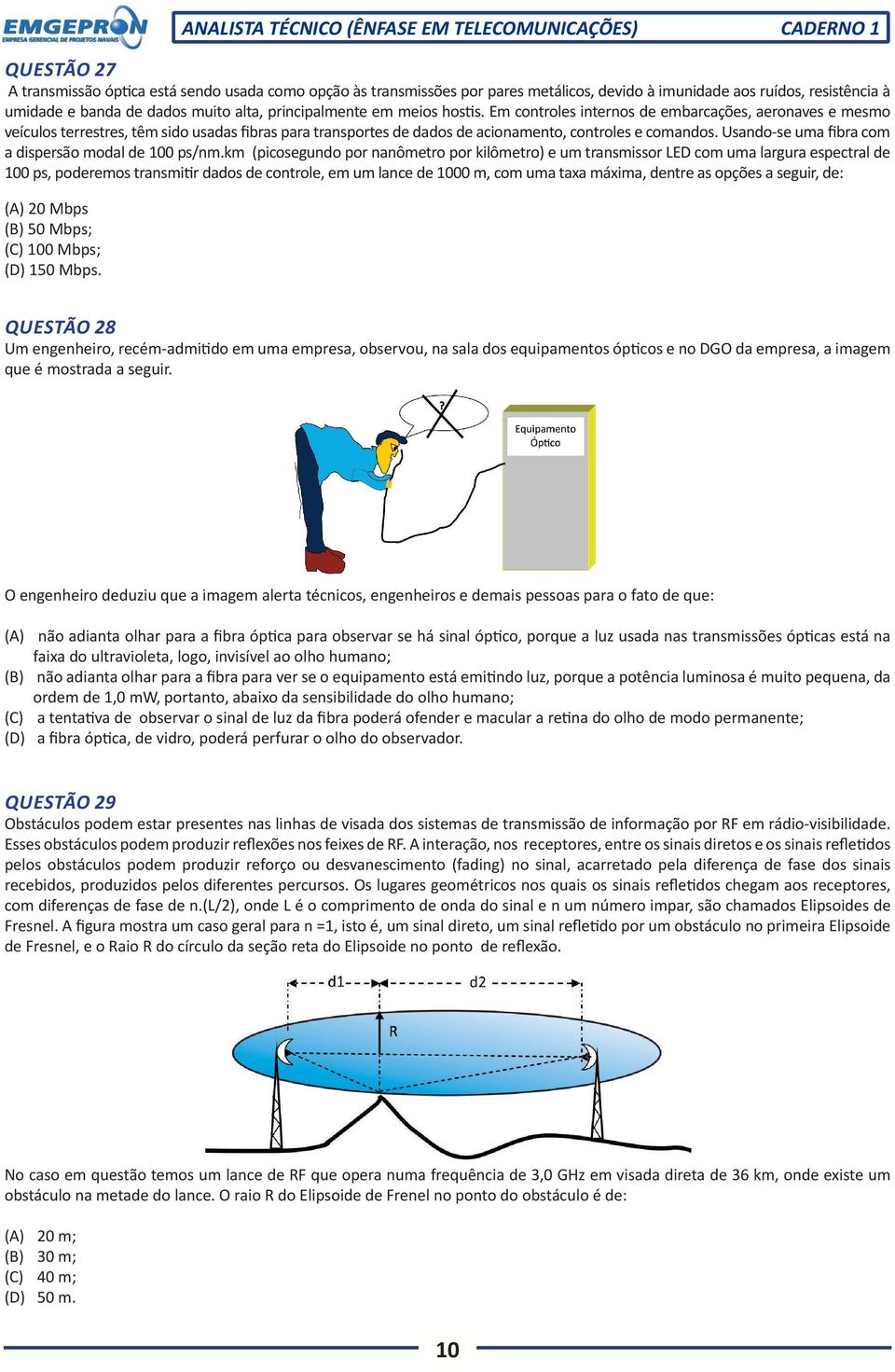 Usando-se uma fibra com a dispersão modal de 100 ps/nm.