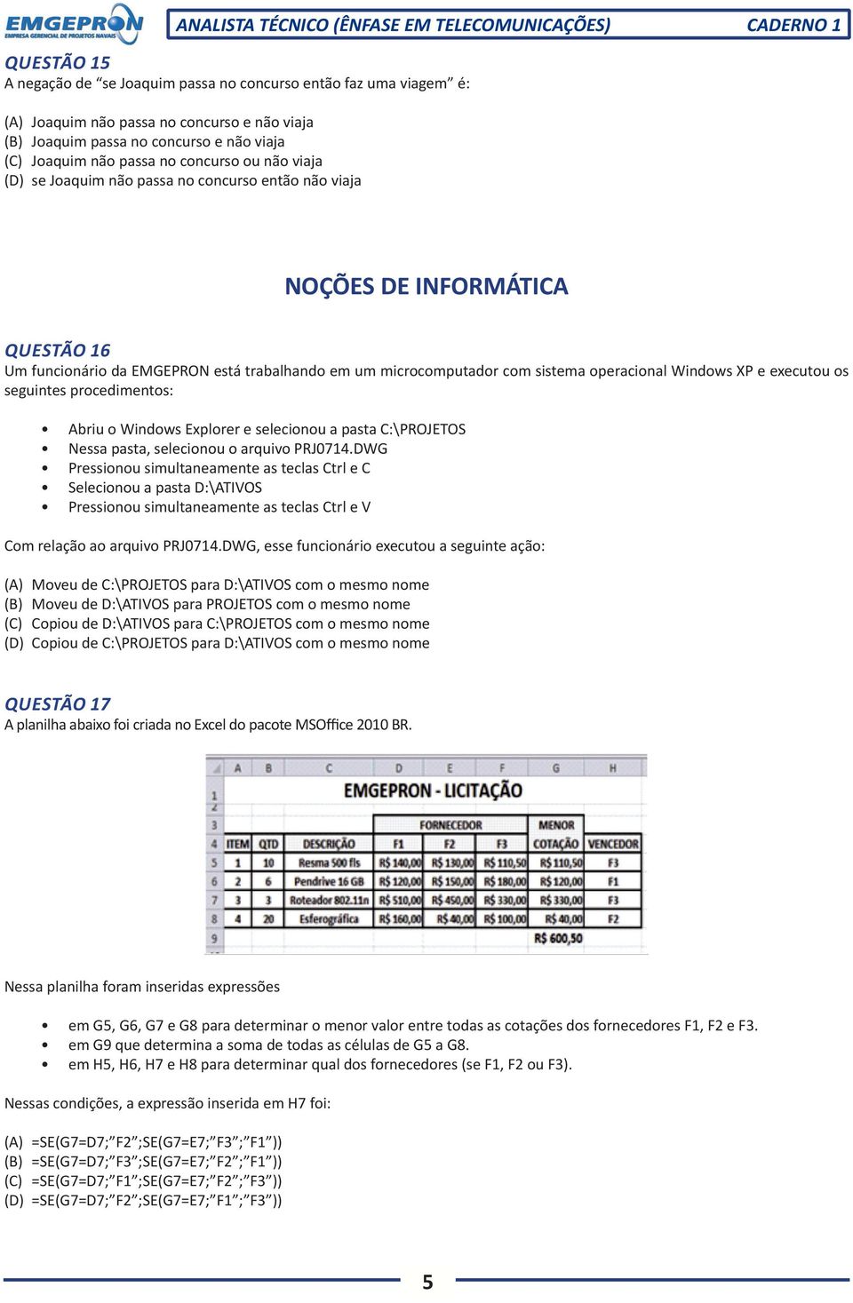 e executou os seguintes procedimentos: Abriu o Windows Explorer e selecionou a pasta C:\PROJETOS Nessa pasta, selecionou o arquivo PRJ0714.