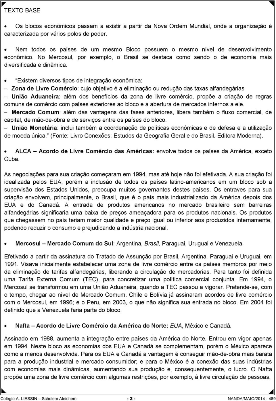 Existem diversos tipos de integração econômica: Zona de Livre Comércio: cujo objetivo é a eliminação ou redução das taxas alfandegárias União Aduaneira: além dos benefícios da zona de livre comércio,