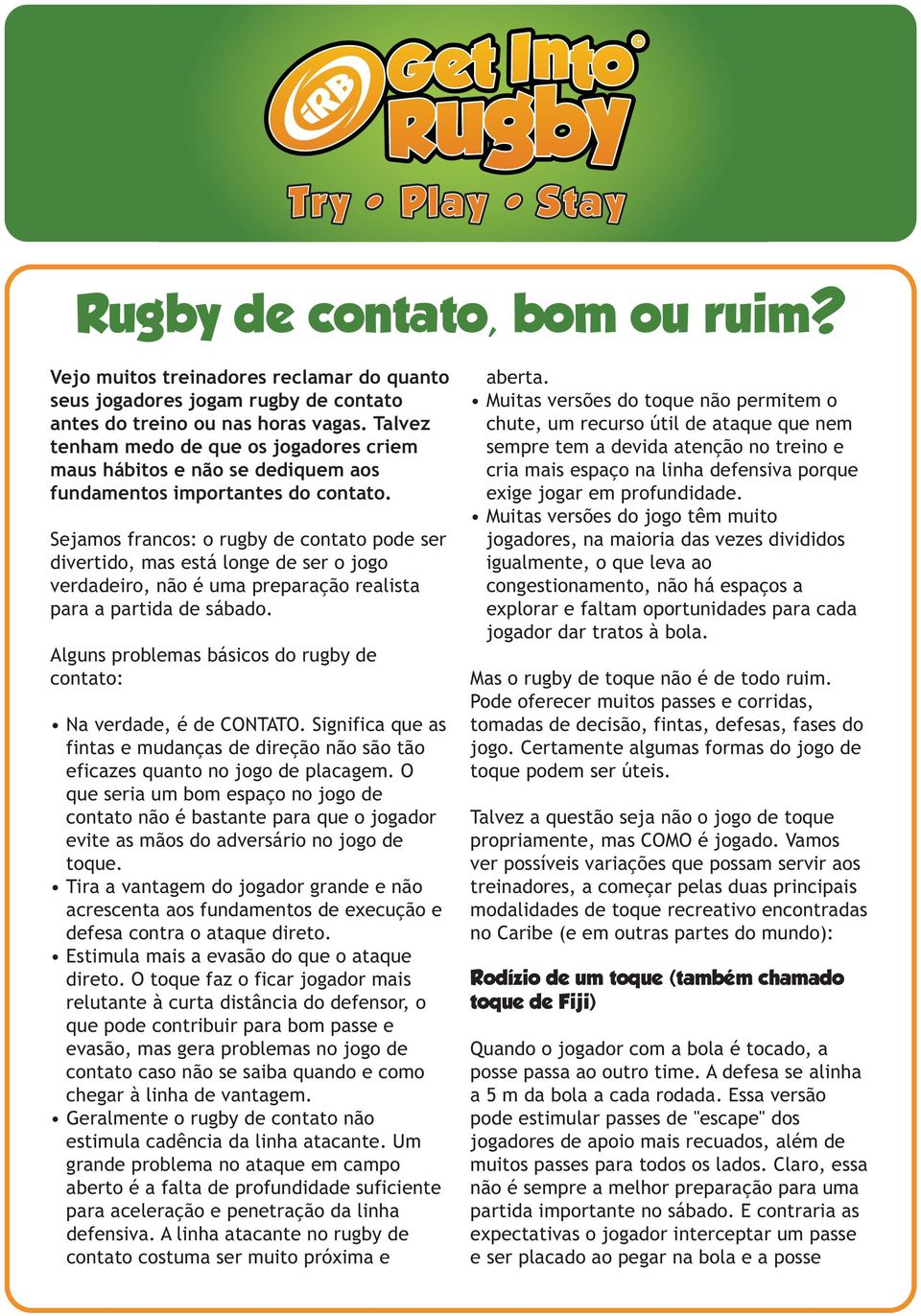 Sejamos francos: o rugby de contato pode ser divertido, mas está longe de ser o jogo verdadeiro, não é uma preparação realista para a partida de sábado.