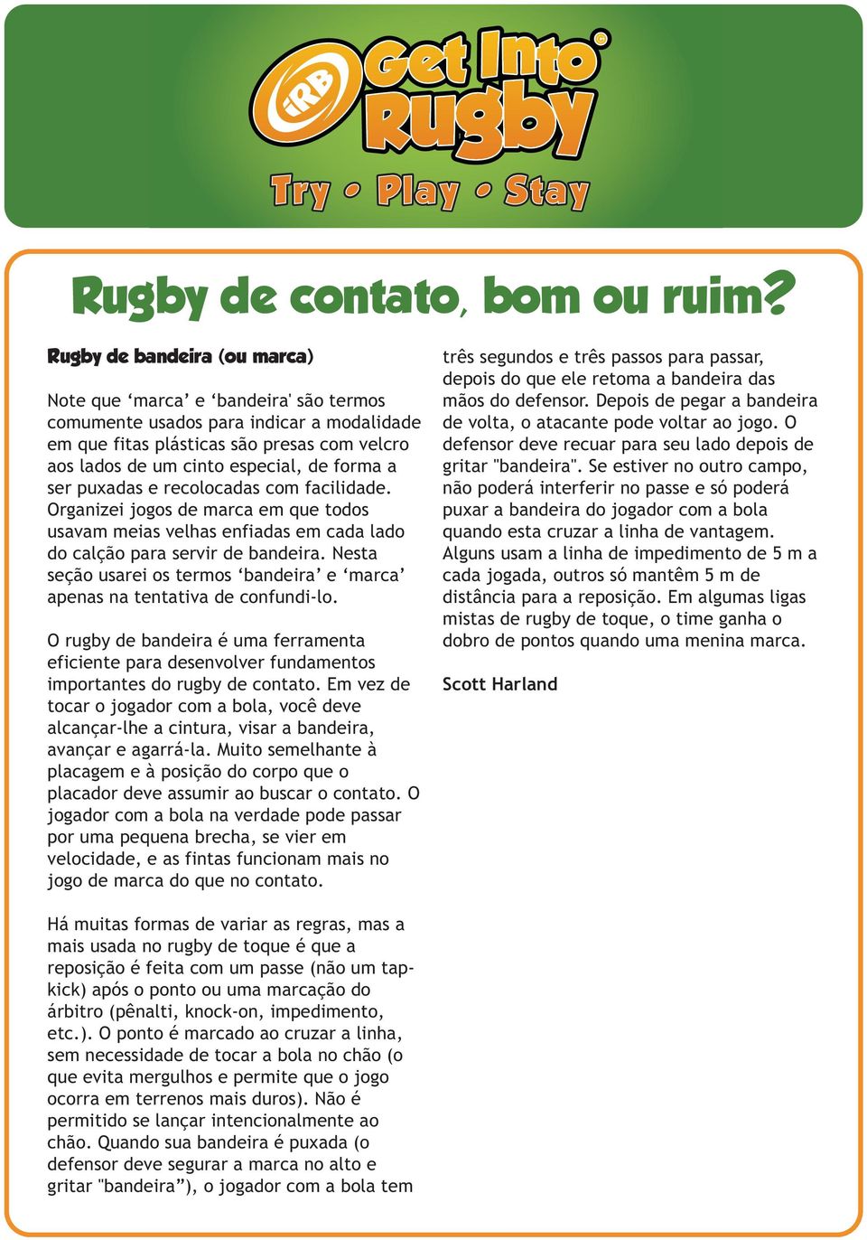 Nesta seção usarei os termos bandeira e marca apenas na tentativa de confundi-lo. O rugby de bandeira é uma ferramenta eficiente para desenvolver fundamentos importantes do rugby de contato.