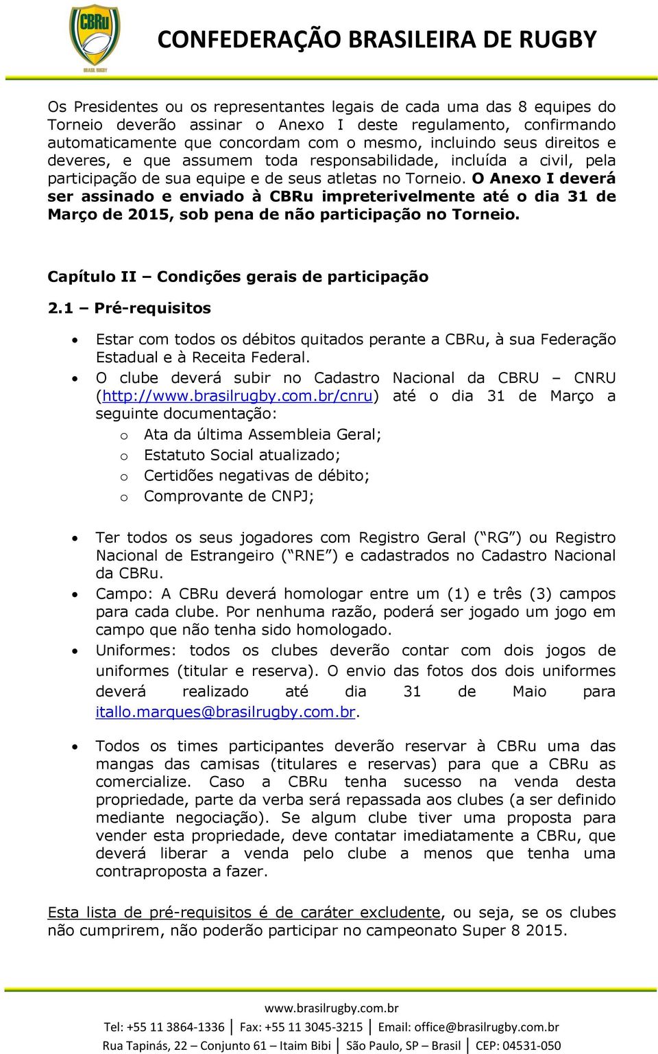 O Anexo I deverá ser assinado e enviado à CBRu impreterivelmente até o dia 31 de Março de 2015, sob pena de não participação no Torneio. Capítulo II Condições gerais de participação 2.