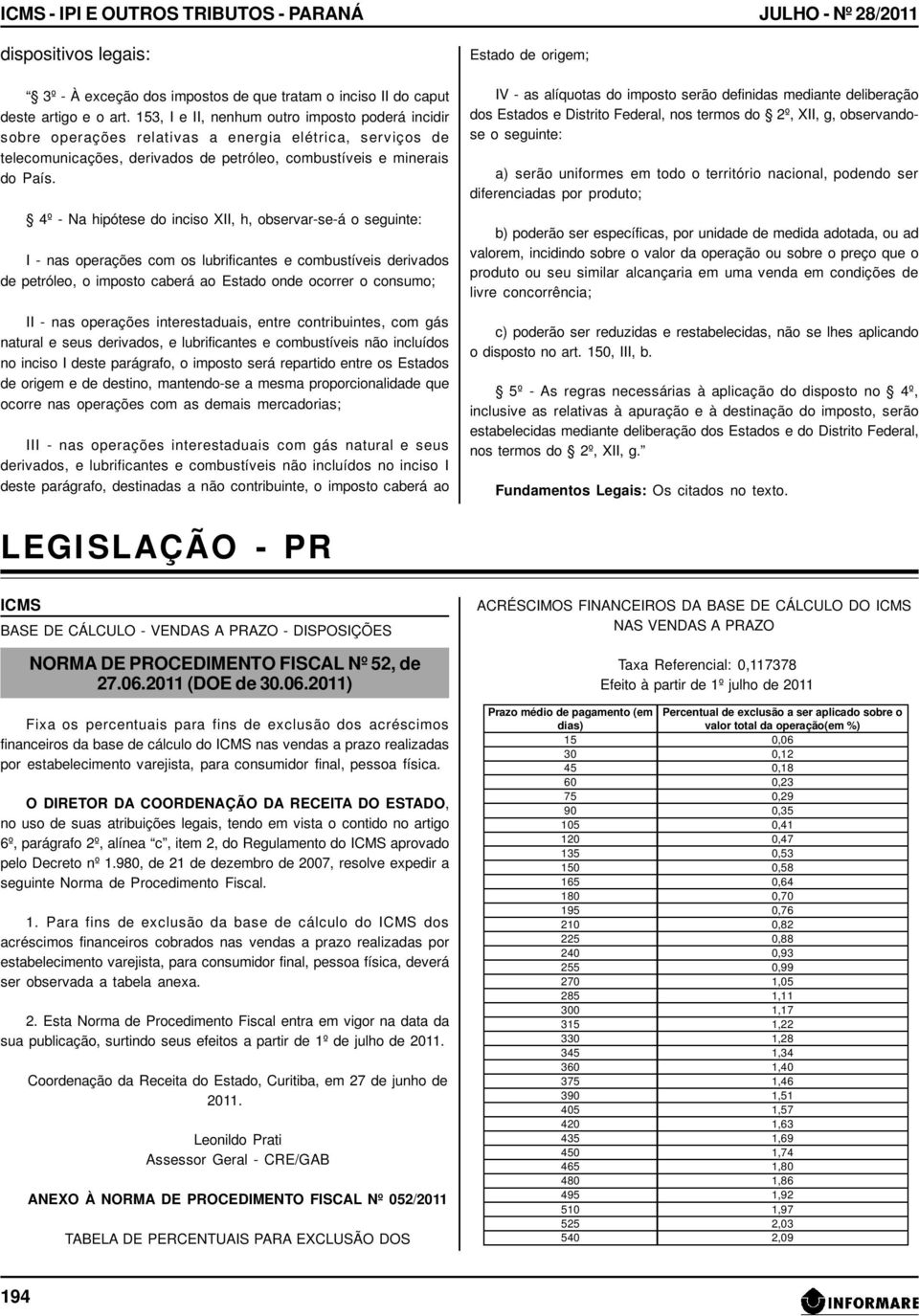 4º - Na hipótese do inciso XII, h, observar-se-á o seguinte: I - nas operações com os lubrificantes e combustíveis derivados de petróleo, o imposto caberá ao Estado onde ocorrer o consumo; II - nas