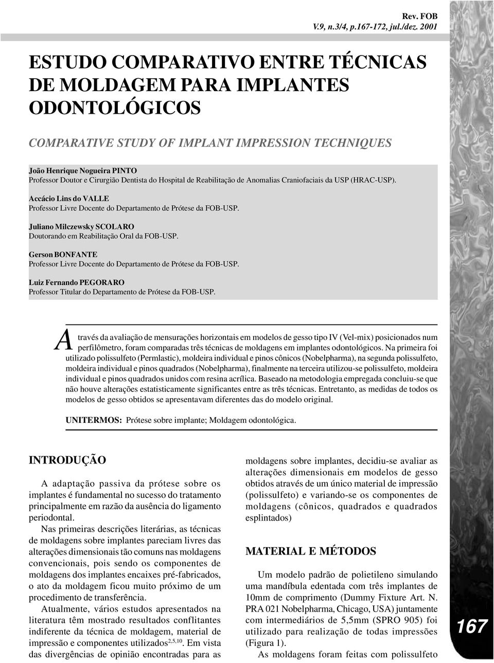 do Hospital de Reabilitação de Anomalias Craniofaciais da USP (HRAC-USP). Accácio Lins do VALLE Professor Livre Docente do Departamento de Prótese da FOB-USP.