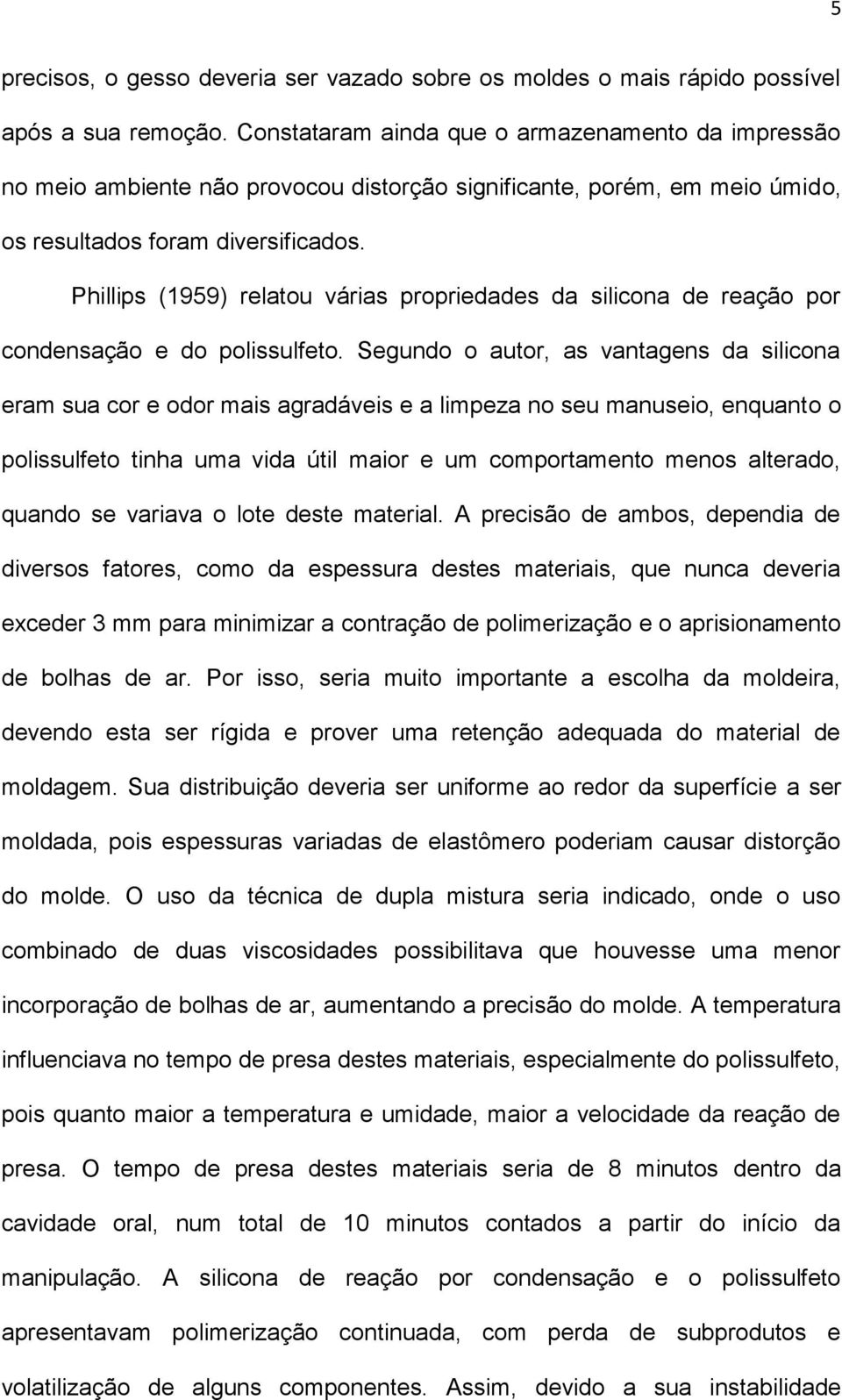 Phillips (1959) relatou várias propriedades da silicona de reação por condensação e do polissulfeto.