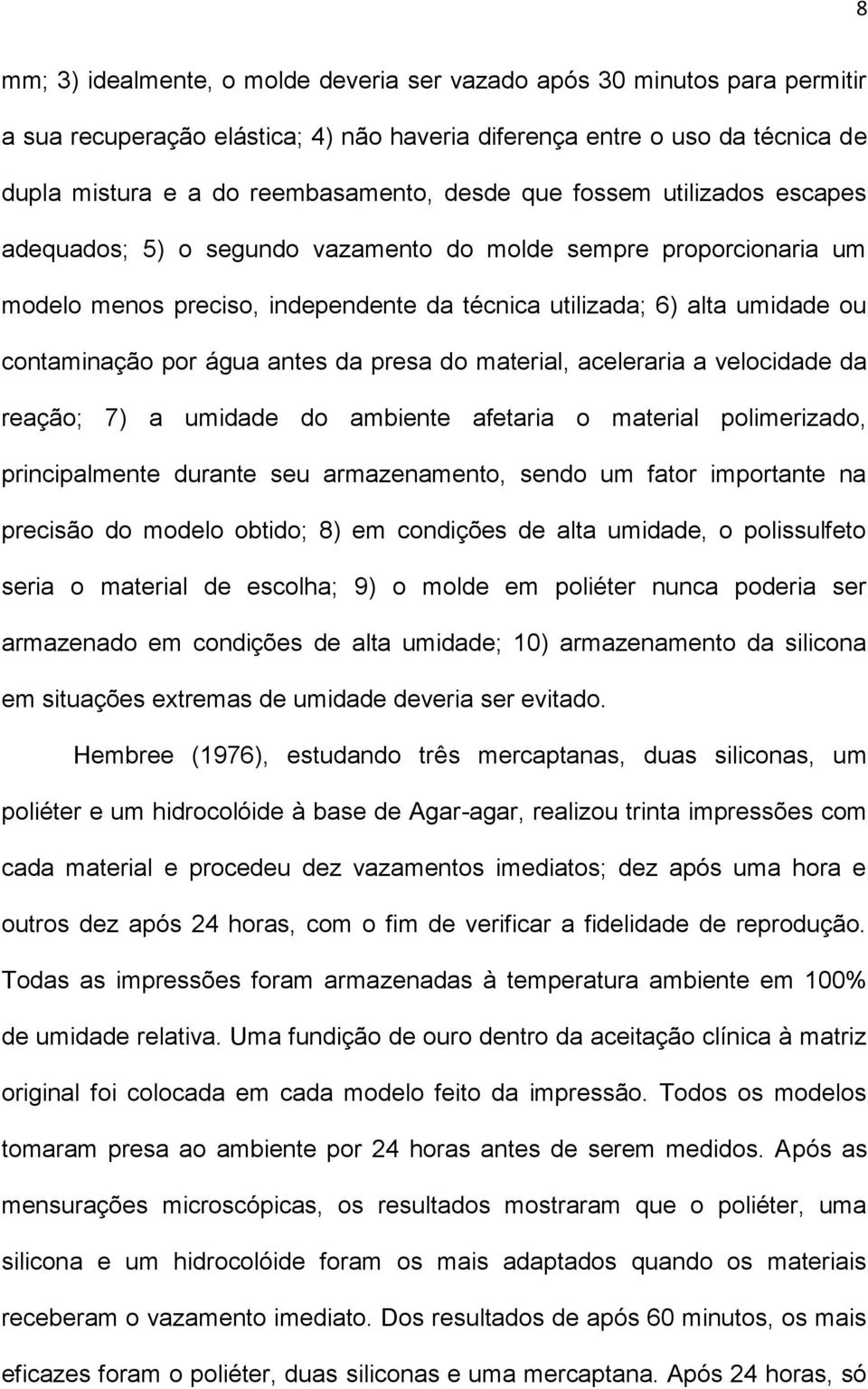 antes da presa do material, aceleraria a velocidade da reação; 7) a umidade do ambiente afetaria o material polimerizado, principalmente durante seu armazenamento, sendo um fator importante na