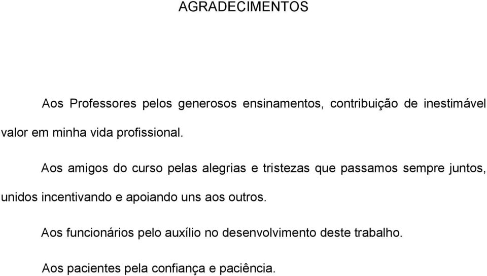 Aos amigos do curso pelas alegrias e tristezas que passamos sempre juntos, unidos