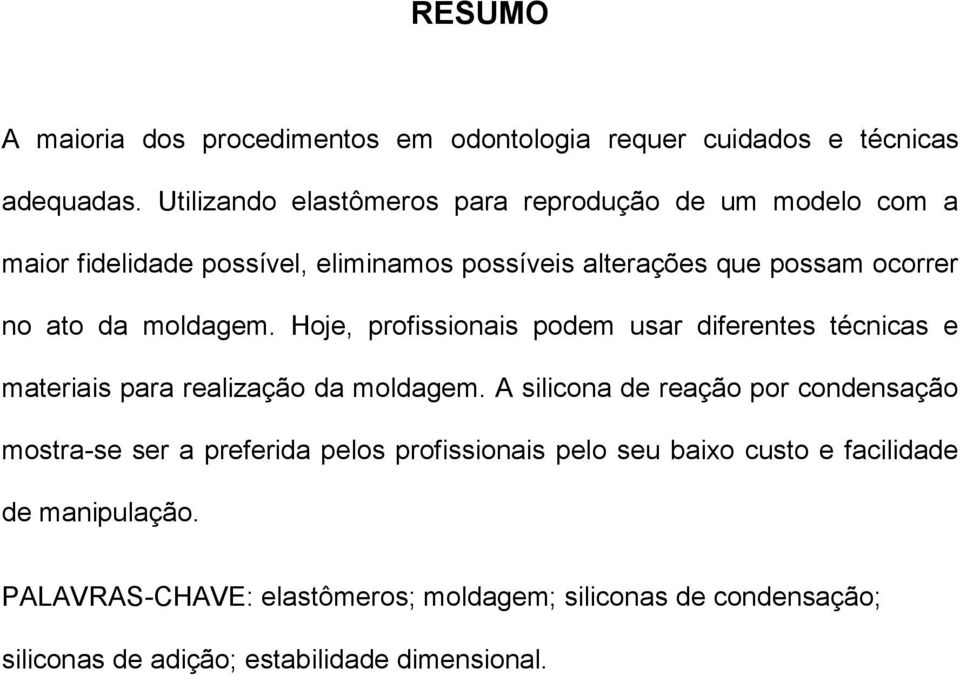 da moldagem. Hoje, profissionais podem usar diferentes técnicas e materiais para realização da moldagem.