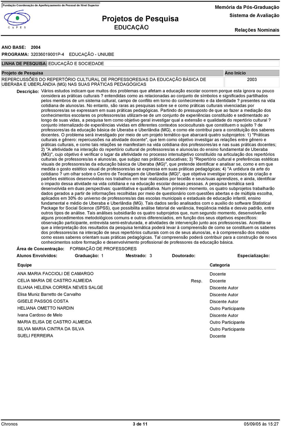 entendidas como as relacionadas ao conjunto de símbolos e significados partilhados pelos membros de um sistema cultural, campo de conflito em torno do conhecimento e da identidade?