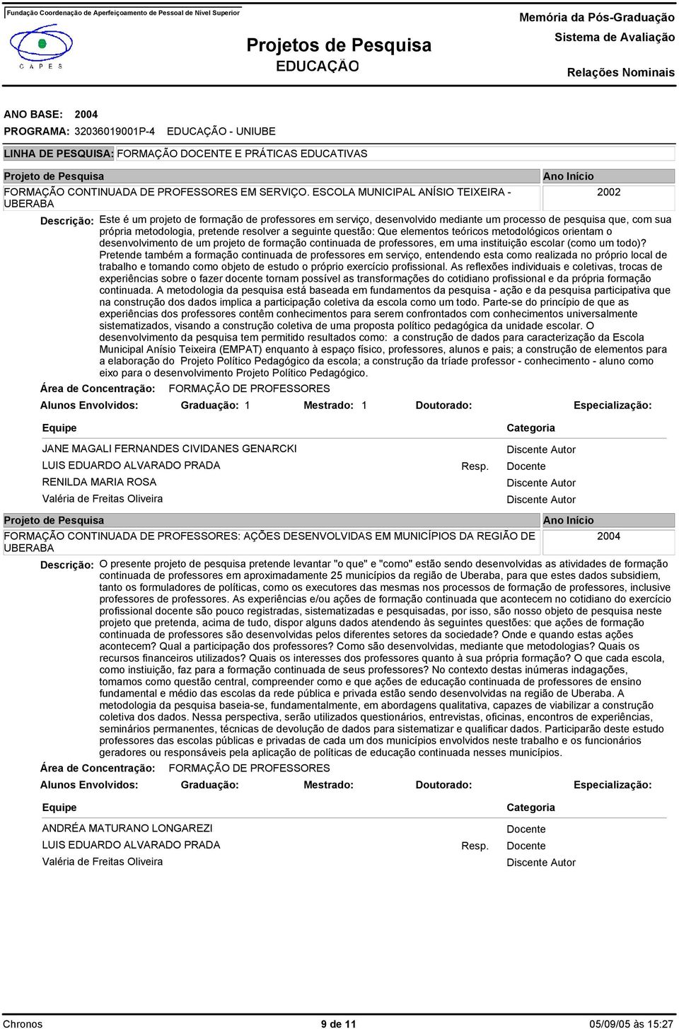 pretende resolver a seguinte questão: Que elementos teóricos metodológicos orientam o desenvolvimento de um projeto de formação continuada de professores, em uma instituição escolar (como um todo)?